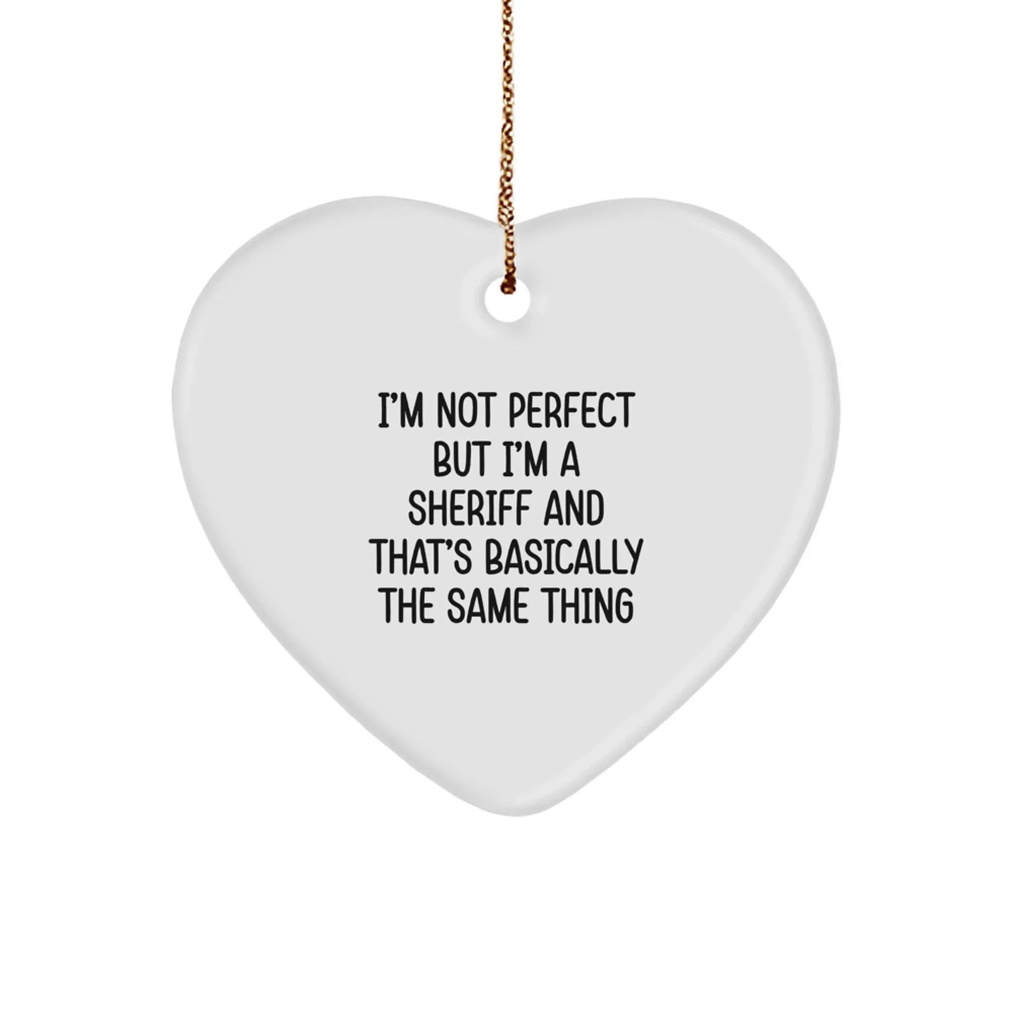 Funny Sheriff Gifts from Men to Family for Christmas Unique Heart Ornament, I'm Not Perfect But I'm A Sheriff And That's Basically The Same Thing