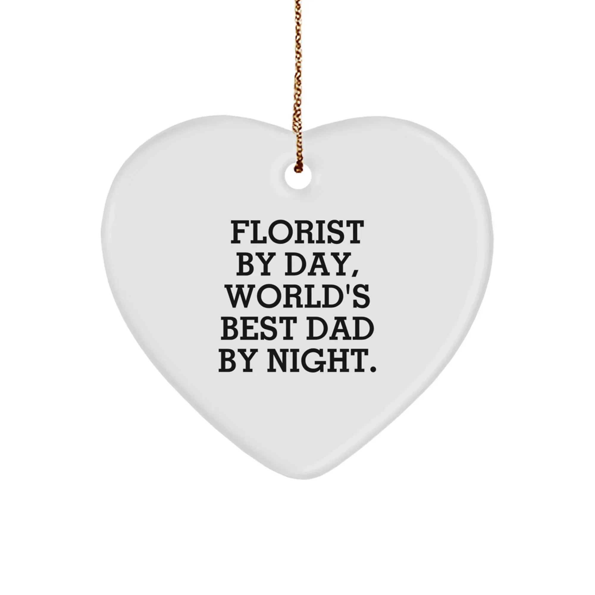 Funny Gift for Florist By Day Heart Ornament, Unique Christmas Unique Gifts from Friends for World's Best Dad, Heart Shaped White Decorations