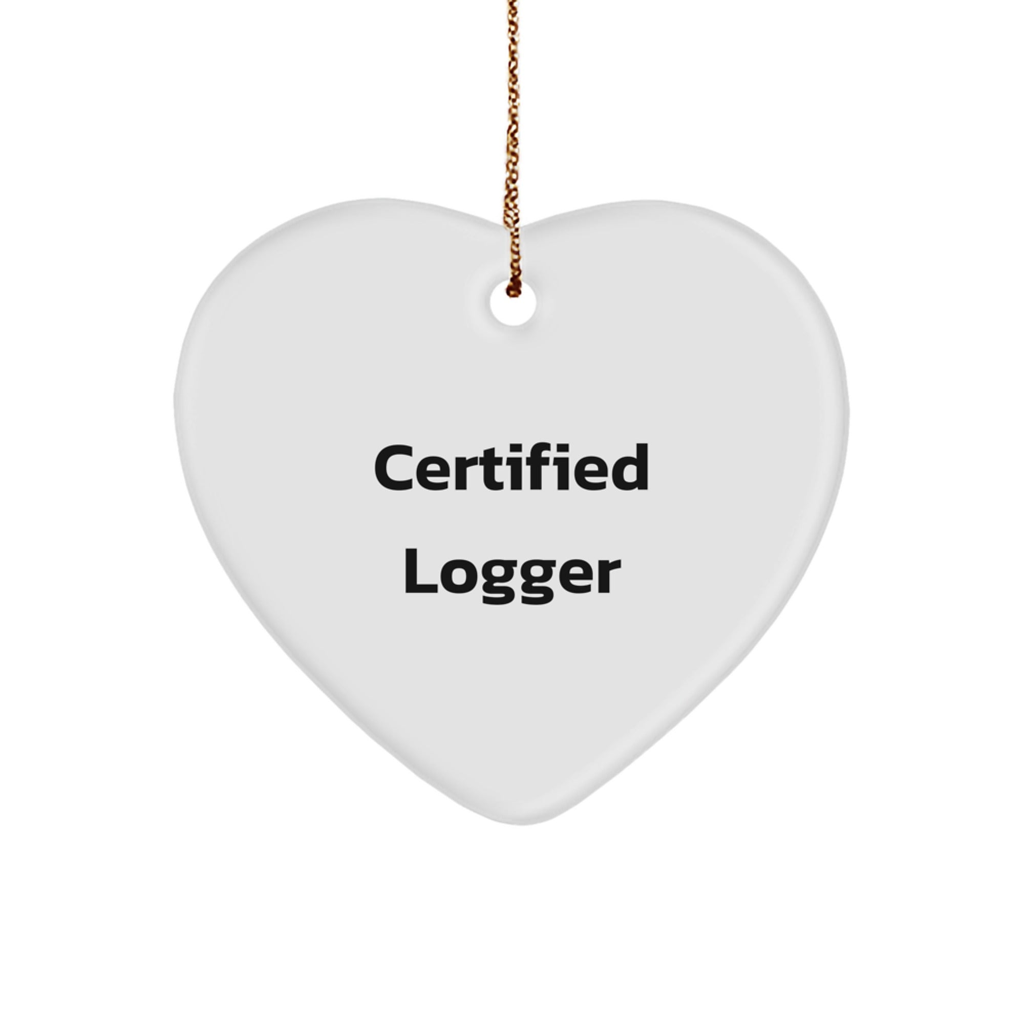 Funny Logger Gifts from Family, Heart Ornament, Certified Logger Quote for Men, Christmas Unique Gifts for Men, Gifts for Logger