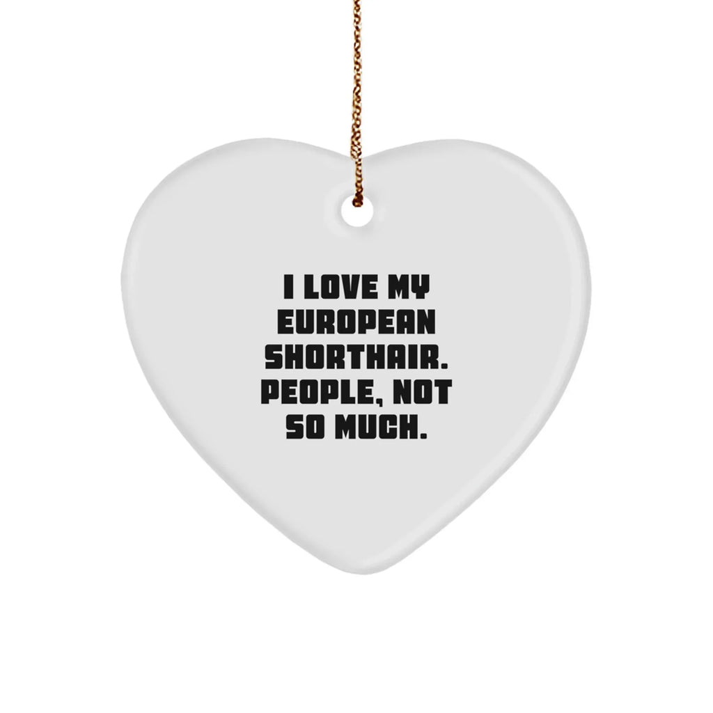 Funny European Shorthair Cat Heart Ornament Gifts from Friends to Family, 'I Love My European Shorthair. People, Not So Much.' for Christmas Unique Gifts
