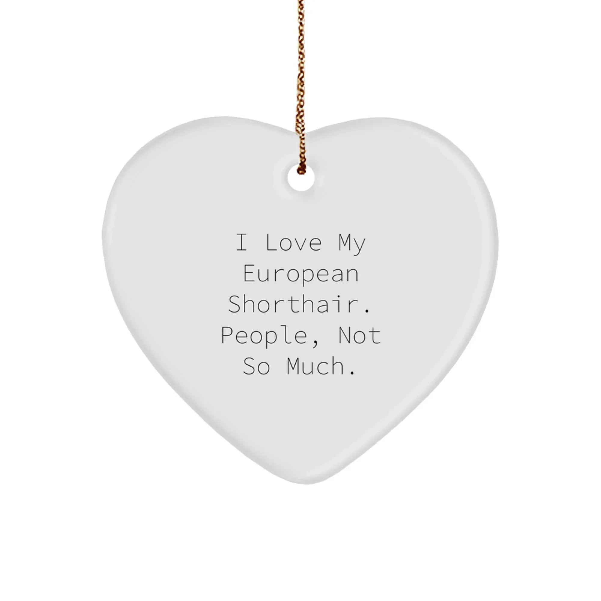 European Shorthair Cat Lovers Funny Heart Ornament Gifts from Family Friends Coworkers, 'I Love My European Shorthair. People, Not So Much.'