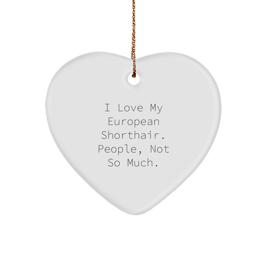 European Shorthair Cat Lovers Funny Heart Ornament Gifts from Family Friends Coworkers, 'I Love My European Shorthair. People, Not So Much.' - Image 1