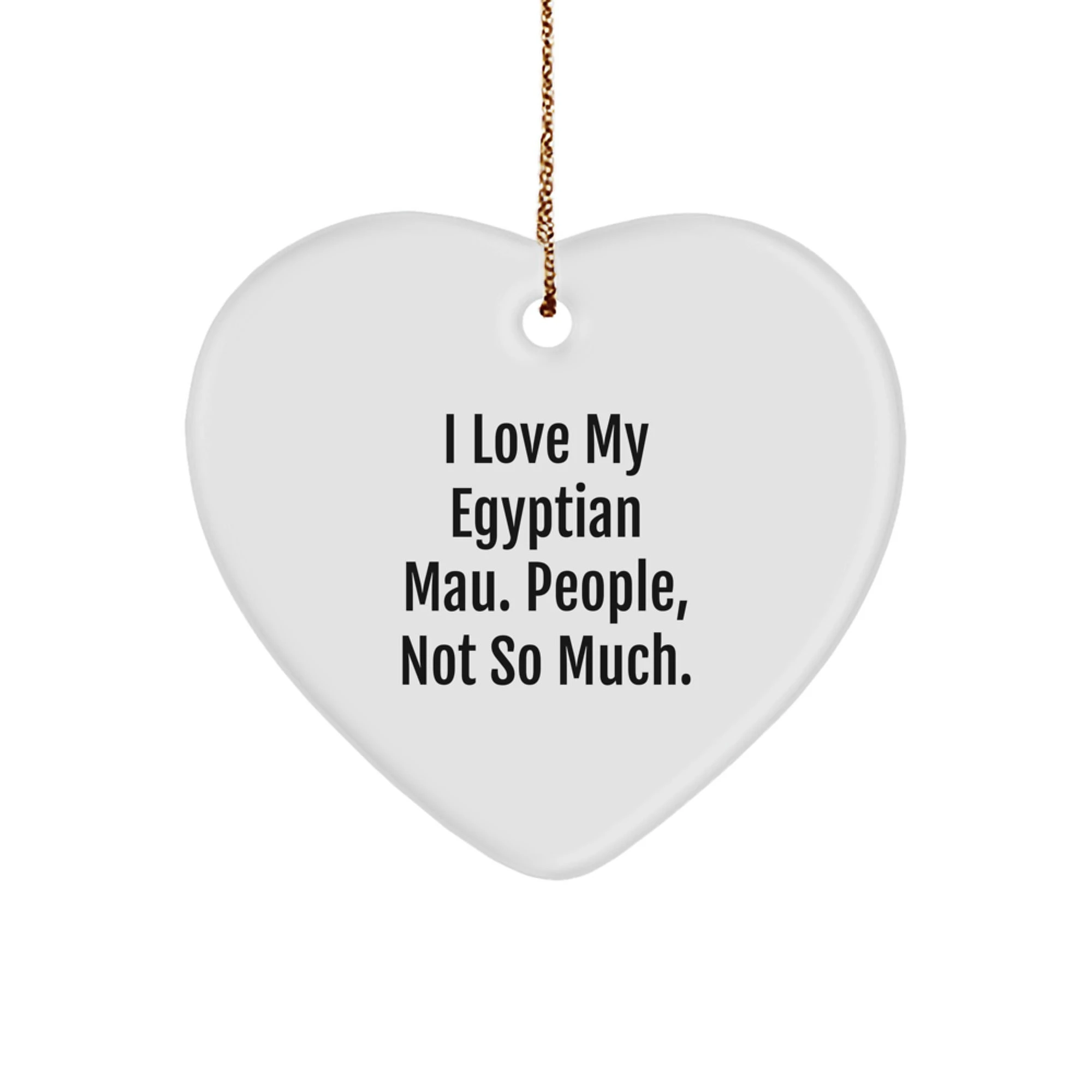 Egyptian Mau Cat Gifts, Funny Heart Ornament, 'I Love My Egyptian Mau. People, Not So Much.' Christmas Unique Gifts for Family, Friends, Men, Women