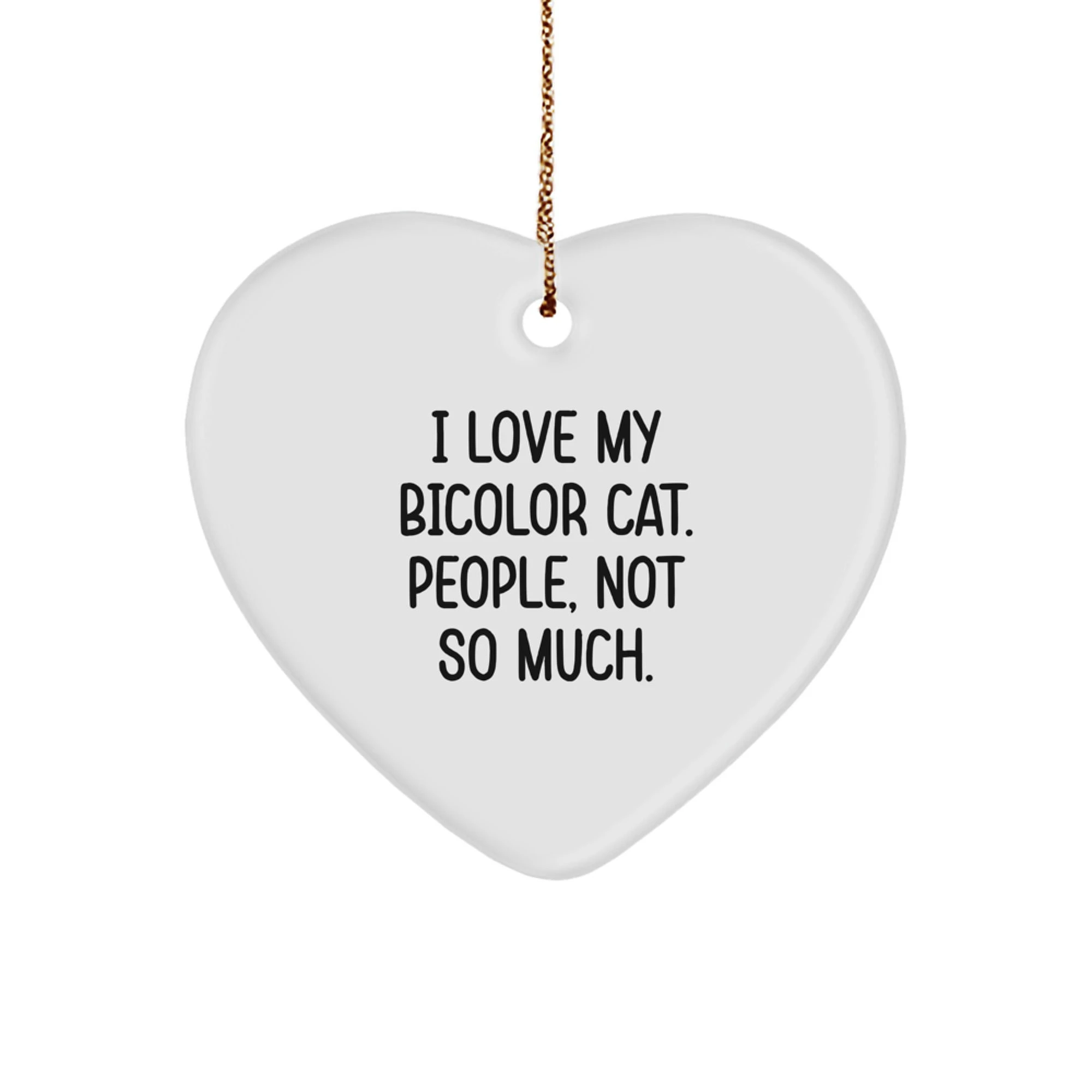 Funny Bicolor Cat Gifts from Family - Heart Ornament with 'I Love My Bicolor Cat. People, Not So Much.' Quote for Christmas Unique Gifts for Her, Him, or Friends