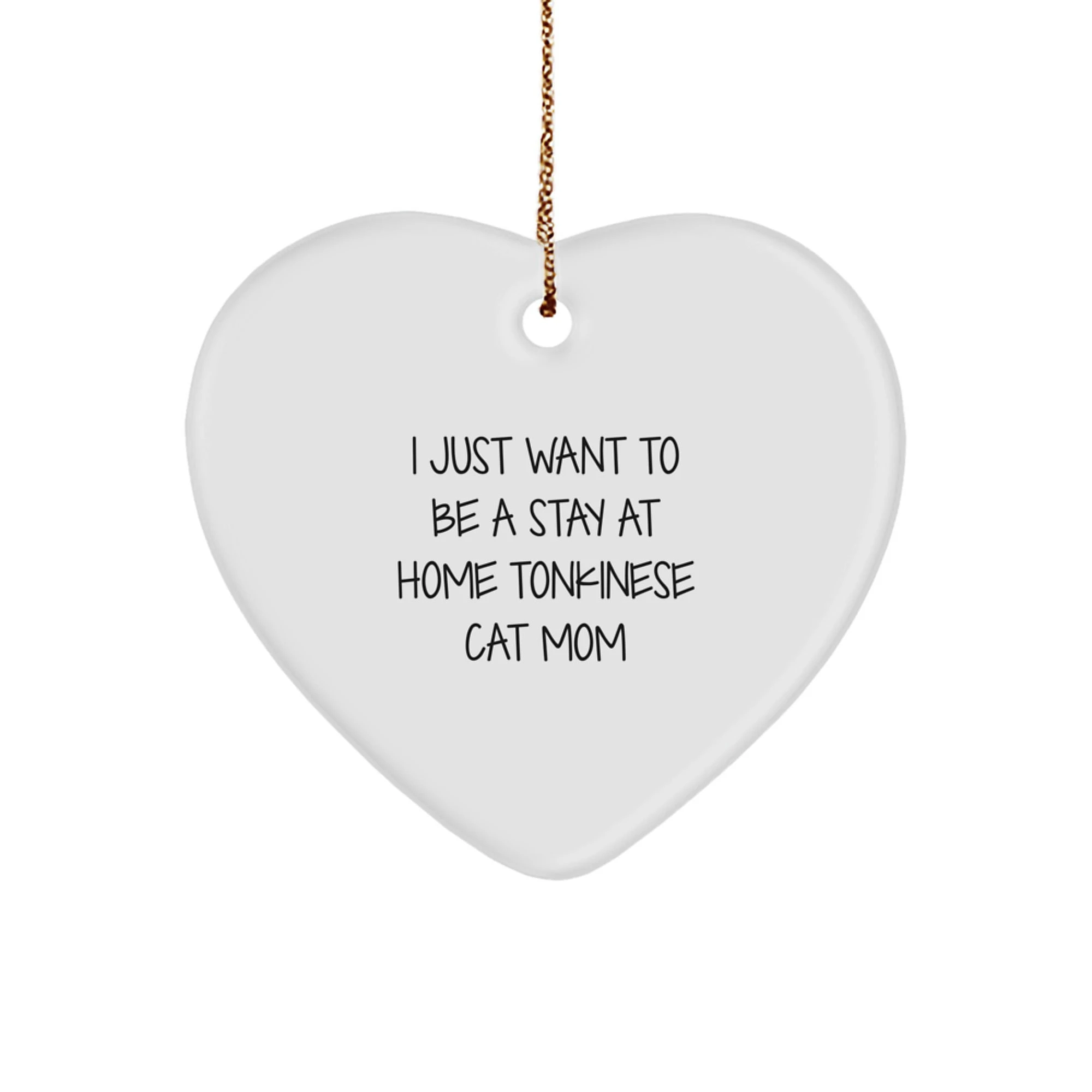 Unique Tonkinese Cat Mom Gifts for Her, Heart Ornament with Funny Quote 'I Just Want To Be A Stay At Home Tonkinese Cat Mom', Christmas Unique Gifts from Family to Family