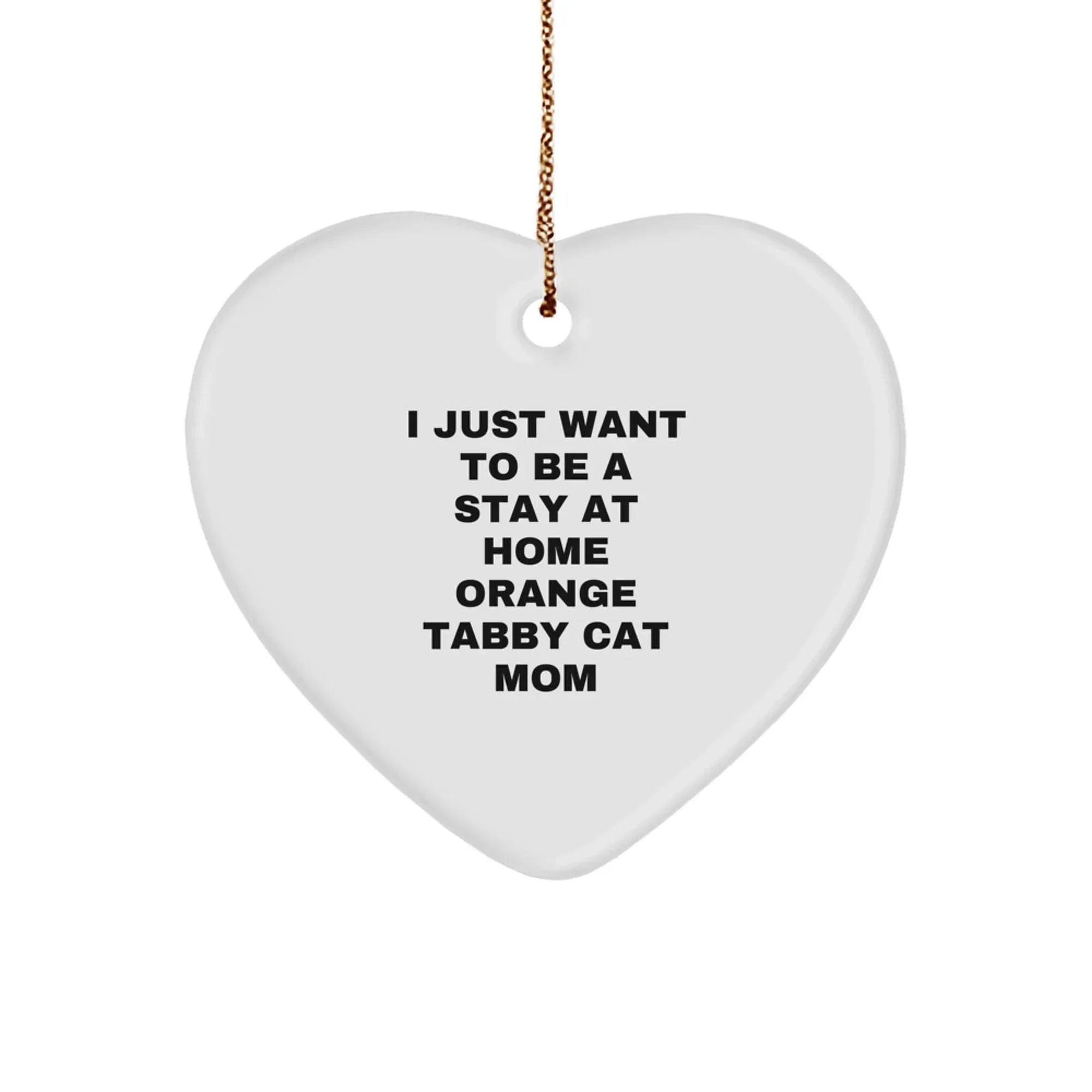 Funny Orange Tabby Cat Mom Heart Ornament Gifts from Family for Family, Orange Tabby Cat Lover Heart Decoration, I Just Want To Be A Stay At Home Orange Tabby Cat Mom Christmas Unique Gifts