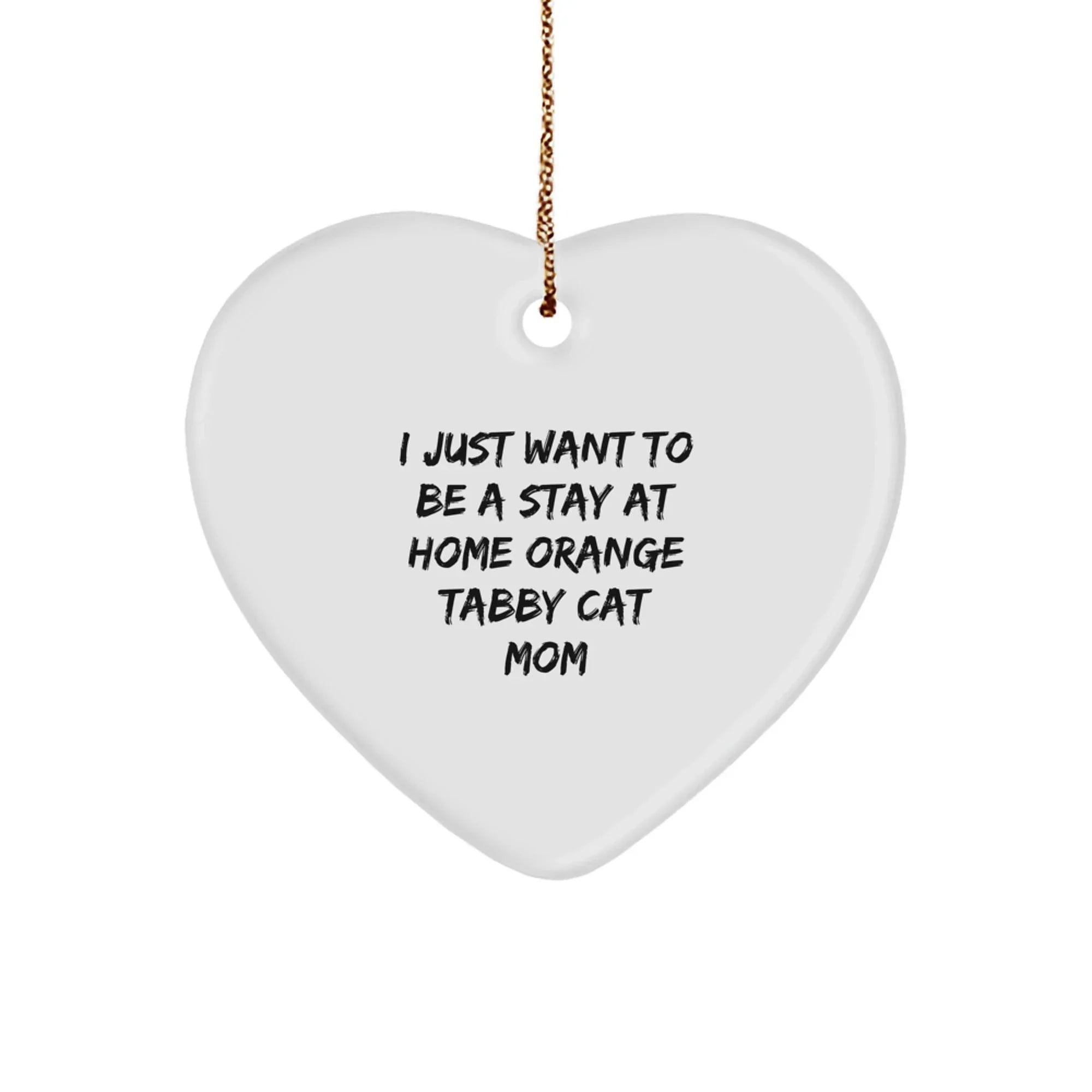 Funny Orange Tabby Cat Mom Gifts for Orange Tabby Cat Lover, Heart Ornament, 'I Just Want To Be A Stay At Home Orange Tabby Cat Mom' Quote, Christmas Unique Gifts from Mom to Daughter