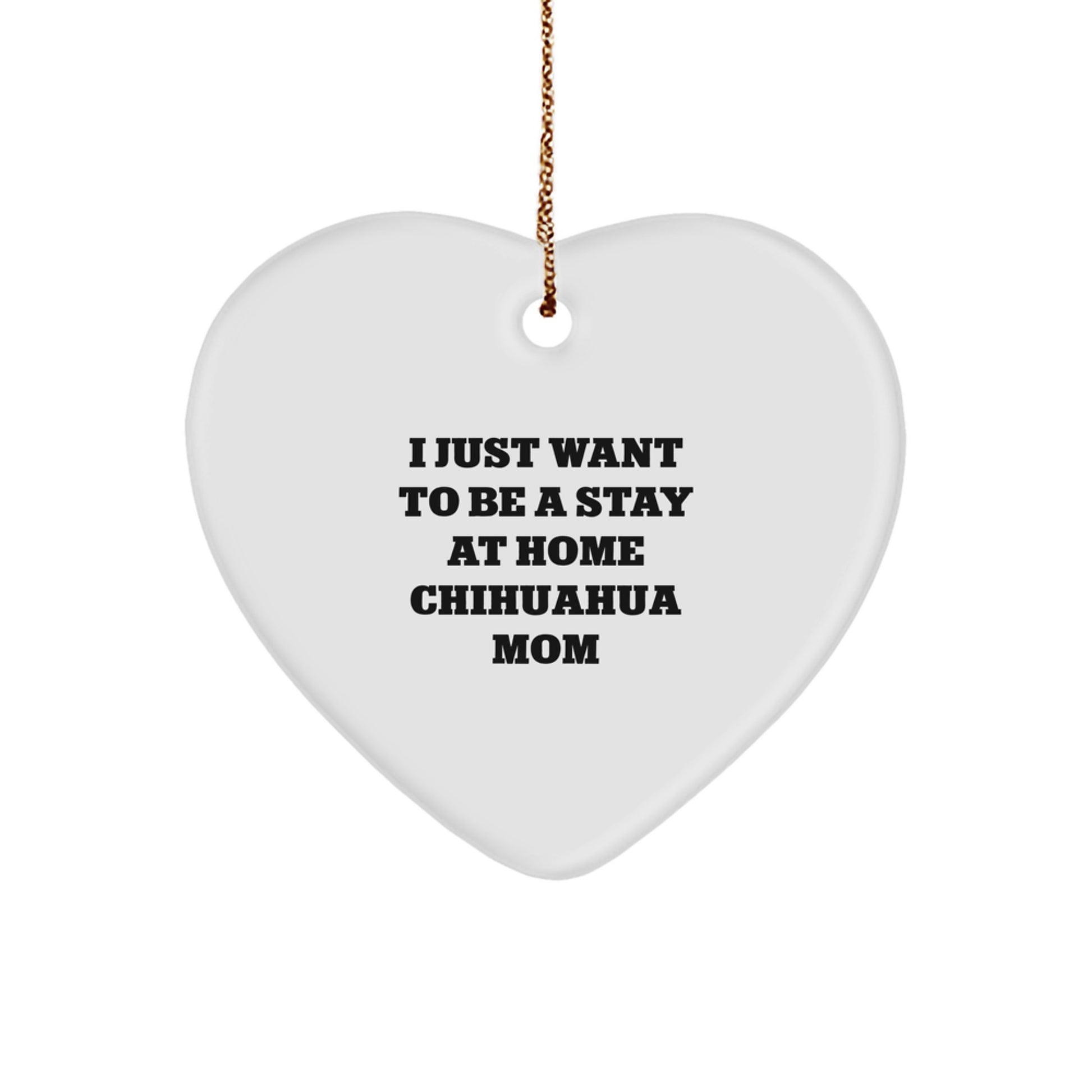 Chihuahua Dog Mom Gifts, I Just Want To Be A Stay At Home Chihuahua Mom Heart Ornament, Christmas Unique Gifts for Chihuahua Dog Lovers, From Mom to Friends, Family