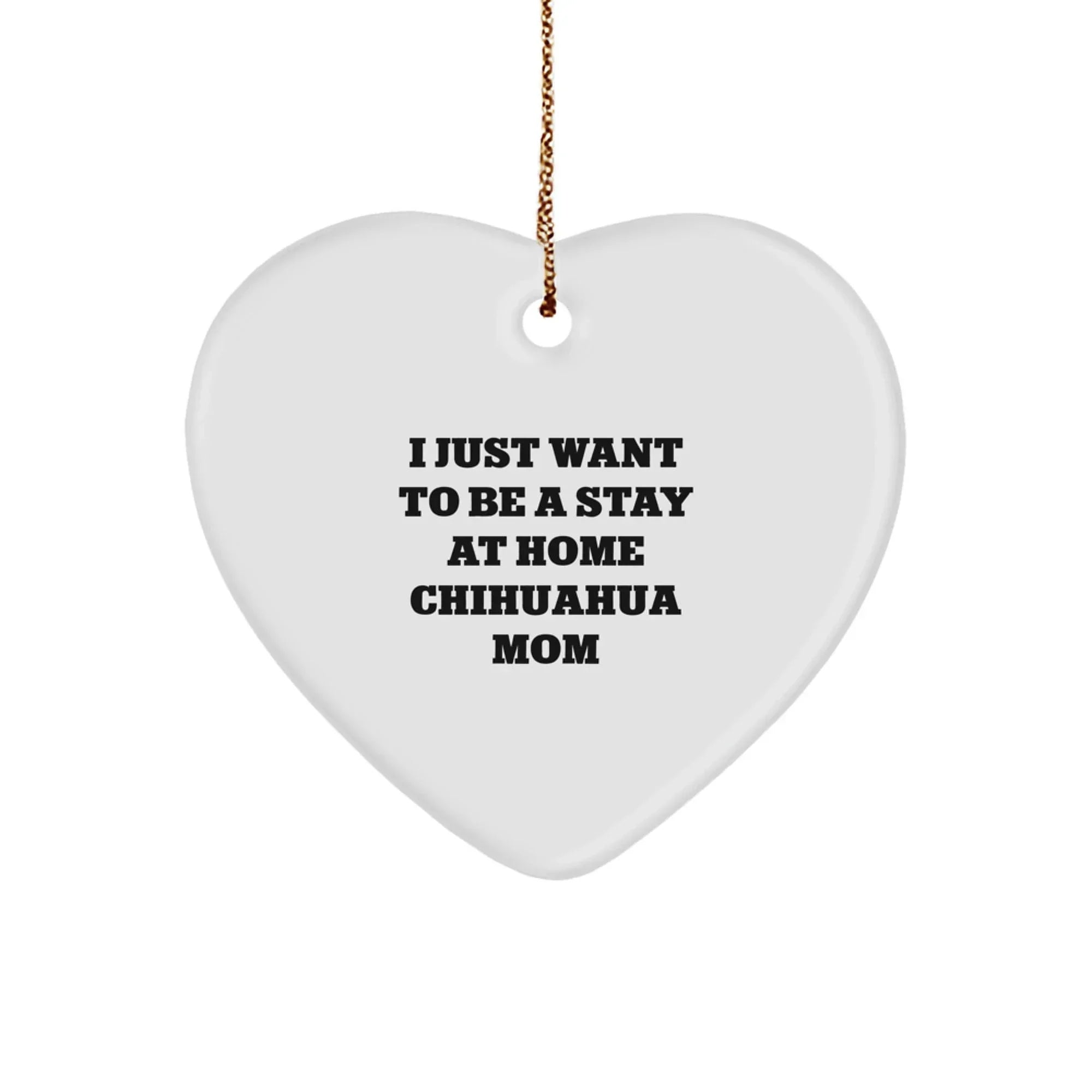 Chihuahua Dog Mom Gifts, I Just Want To Be A Stay At Home Chihuahua Mom Heart Ornament, Christmas Unique Gifts for Chihuahua Dog Lovers, From Mom to Friends, Family
