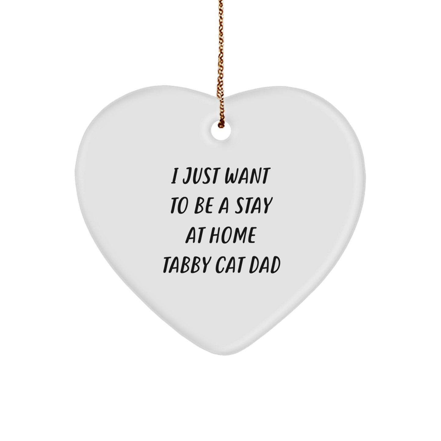 Funny Tabby Cat Dad Heart Christmas Ornament, 'I Just Want To Be A Stay At Home Tabby Cat Dad'