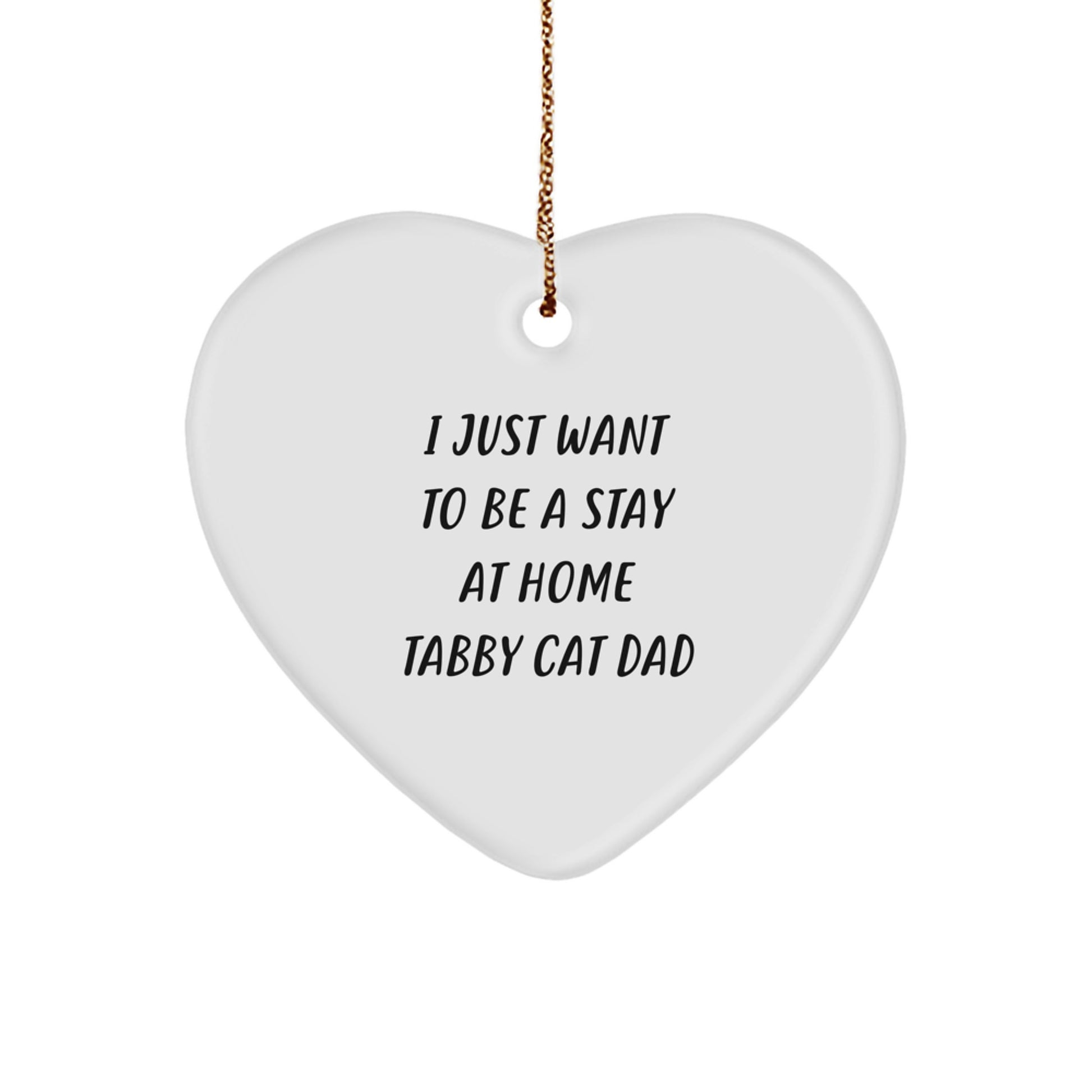Funny Tabby Cat Dad Heart Christmas Ornament, 'I Just Want To Be A Stay At Home Tabby Cat Dad'