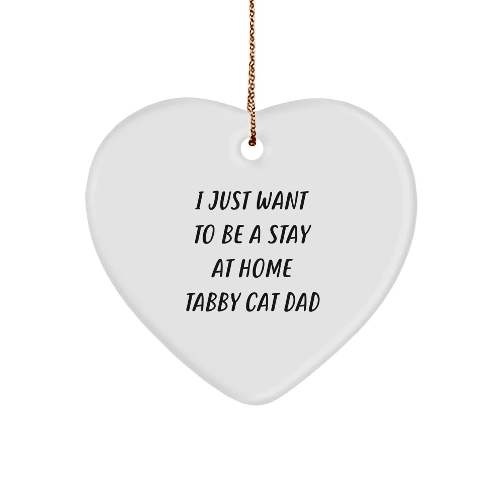 Funny Tabby Cat Dad Heart Christmas Ornament, 'I Just Want To Be A Stay At Home Tabby Cat Dad'