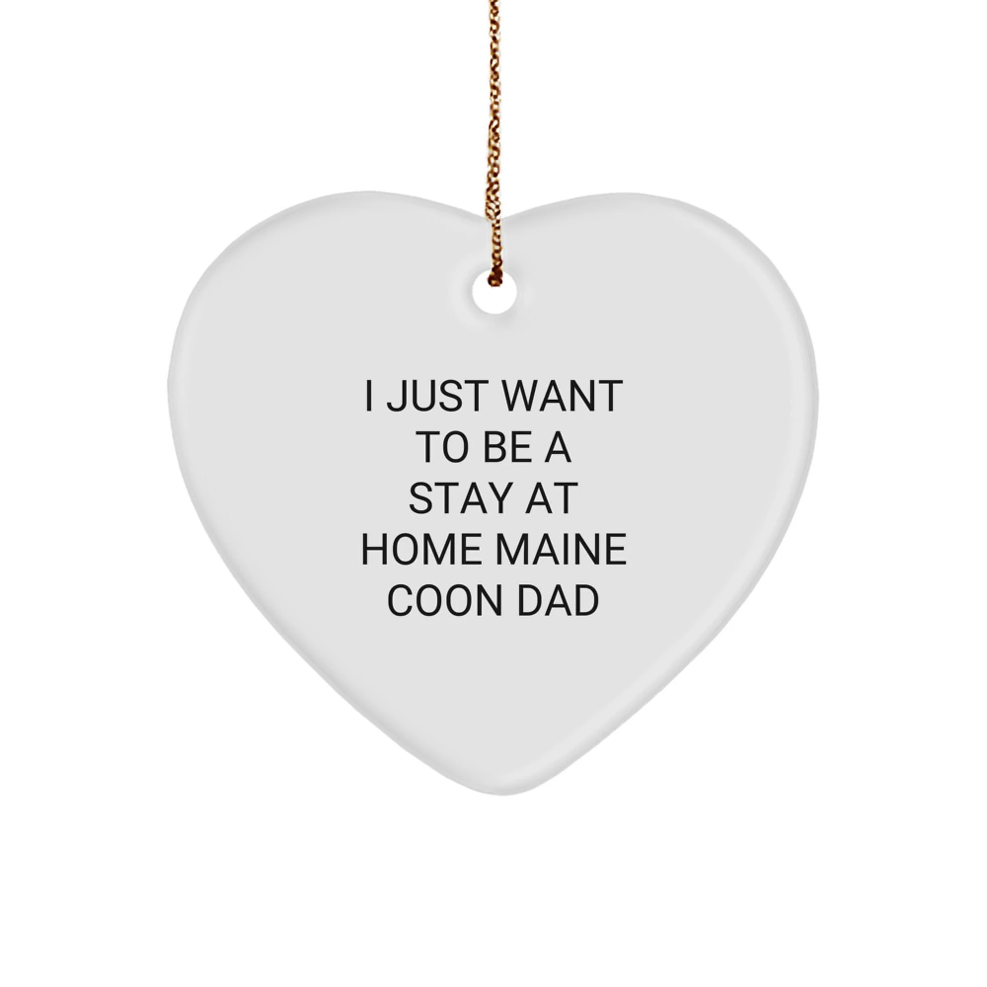 Funny Maine Coon Cat Gifts, Christmas Unique Heart Ornament for Men, 'I Just Want To Be A Stay At Home Maine Coon Dad' Dad