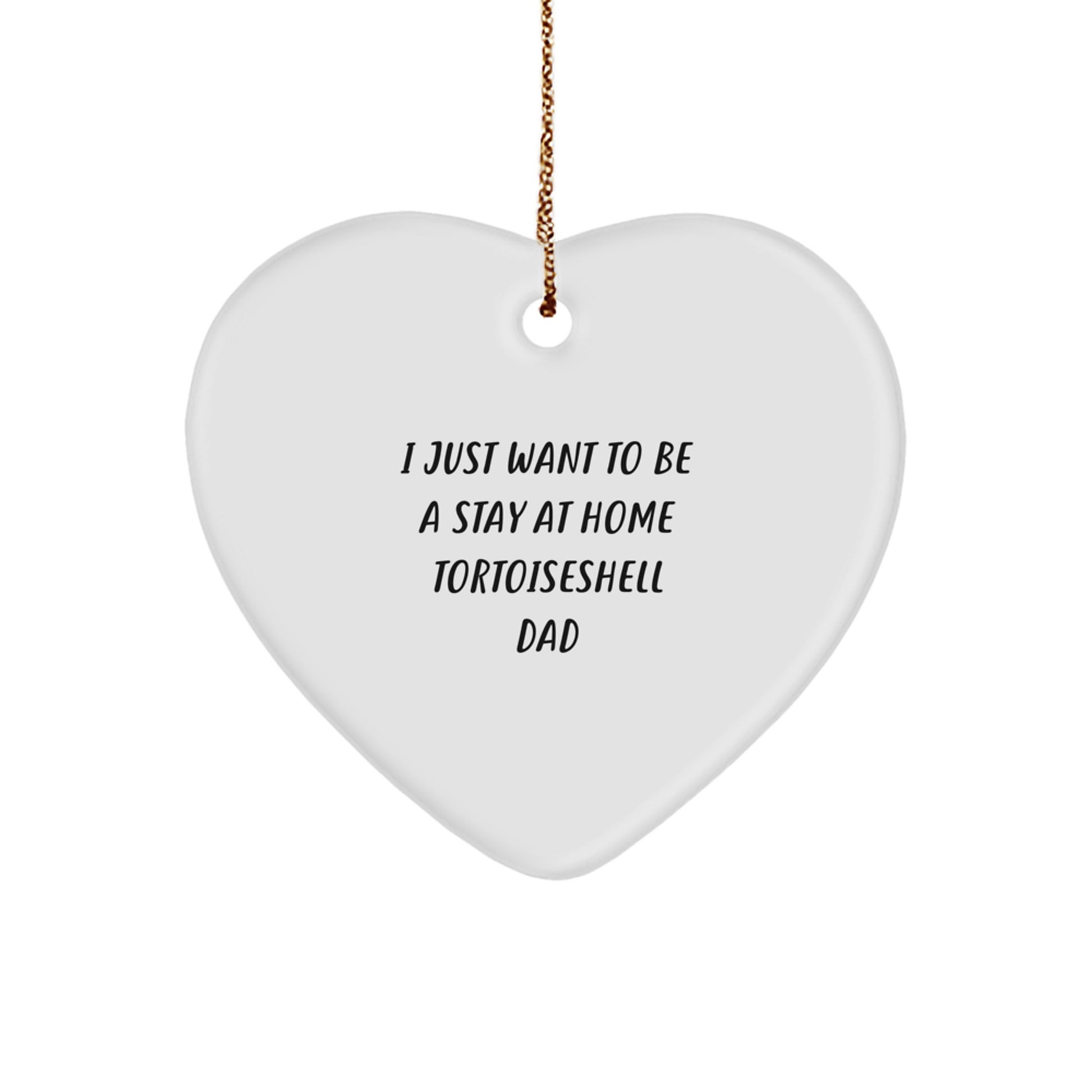 Tortoiseshell Cat Dad Gifts, Funny Heart Ornament for Men, I Just Want to Be a Stay at Home Dad, Christmas Unique Gifts for Friends and Family