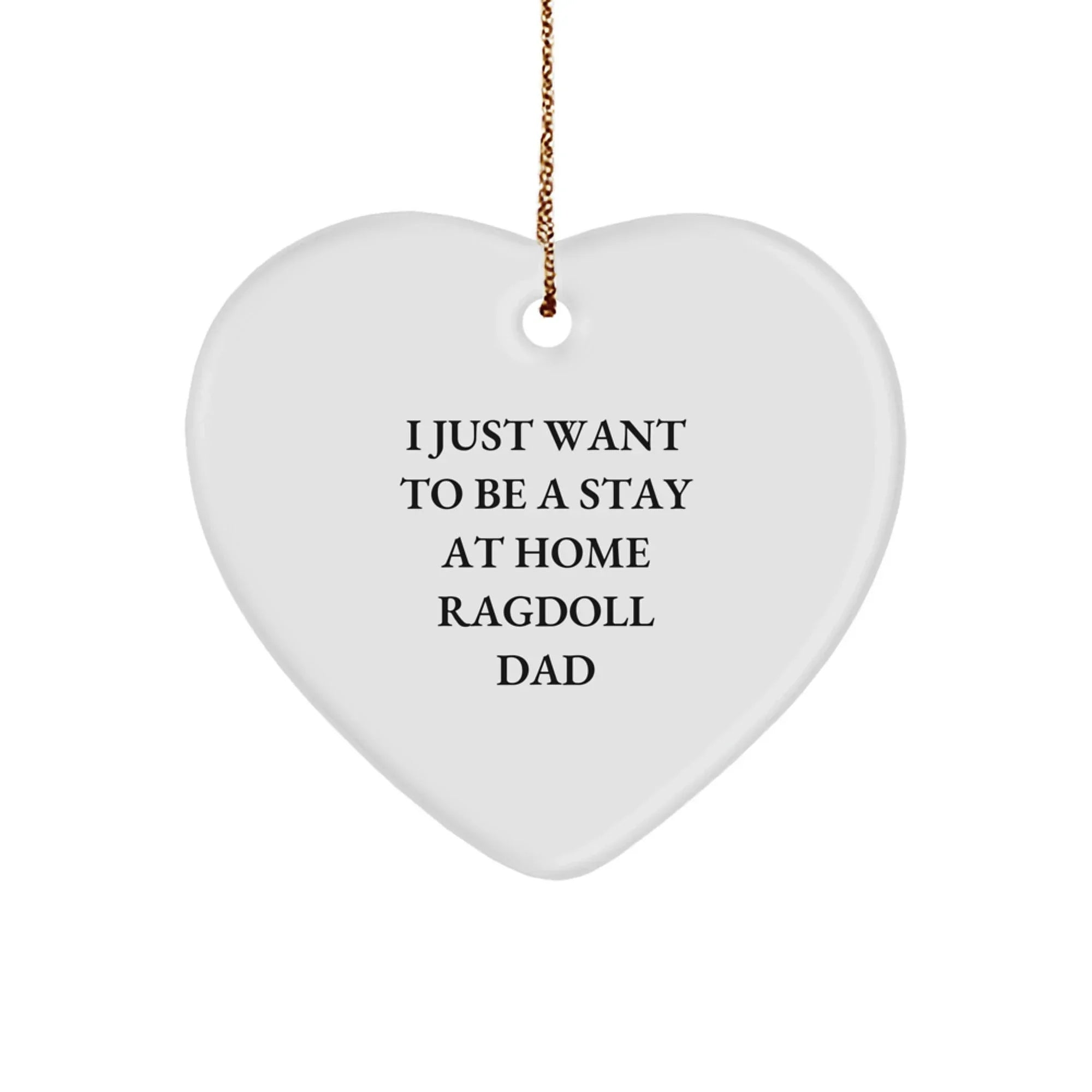 Funny Ragdoll Cat Lover Heart Ornament Gifts from Dad to Family, Christmas Unique Gifts for Cat Enthusiasts, I Just Want To Be A Stay At Home Ragdoll Dad