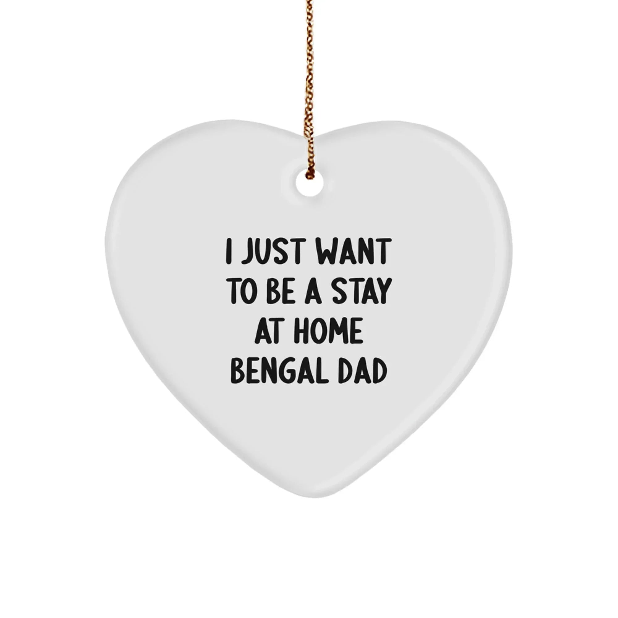 Bengal Cat Dad Gifts, I Just Want To Be A Stay At Home Bengal Dad Heart Ornament, Christmas Unique Gifts from Dad, for Bengal Cat Lovers, Gifts from Dad to Family, Friends, or Coworkers