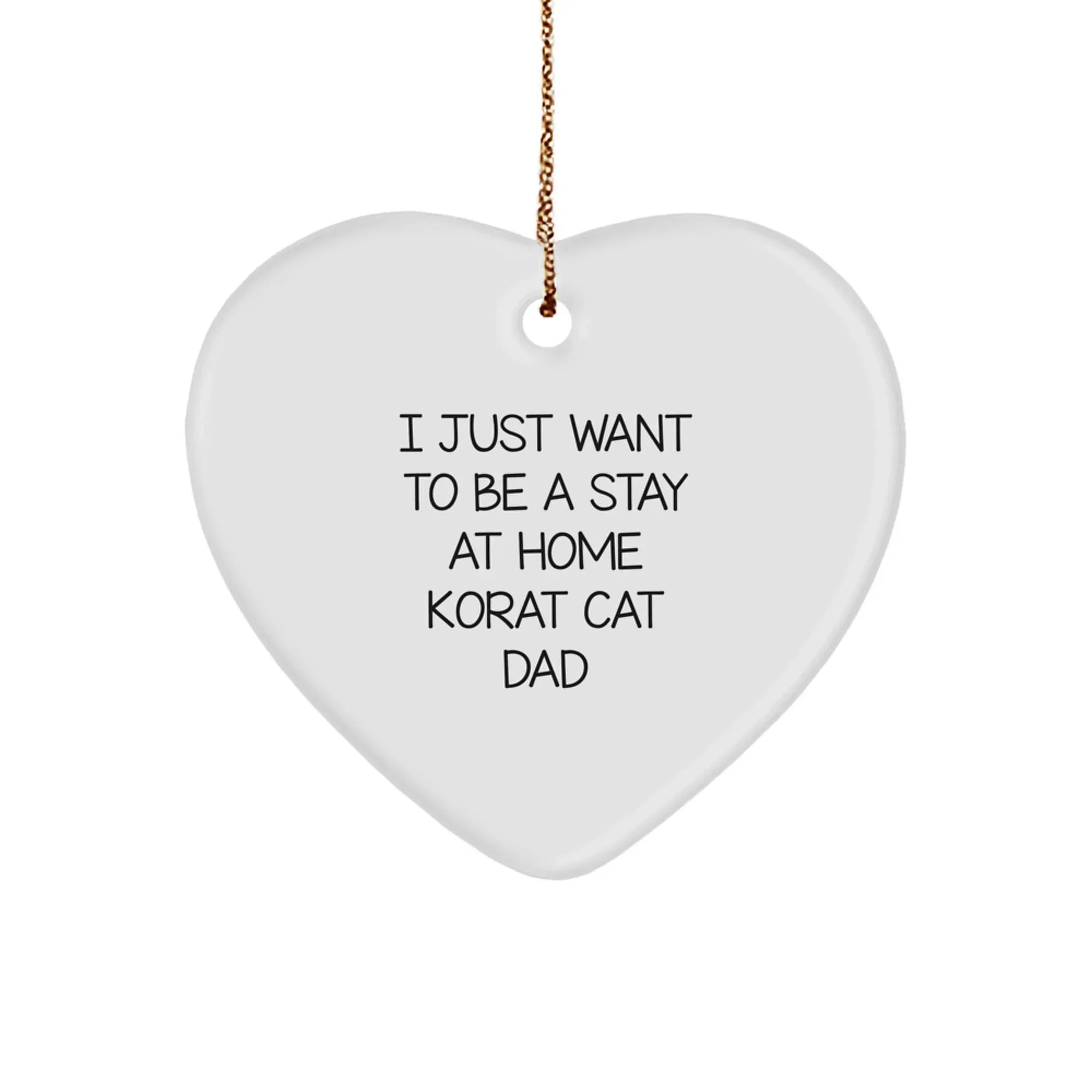 Korat Cat Dad's Heartfelt Gift for Christmas - 'I Just Want To Be A Stay At Home Korat Cat Dad' Heart Ornament for Men, Women, Friends, or Family