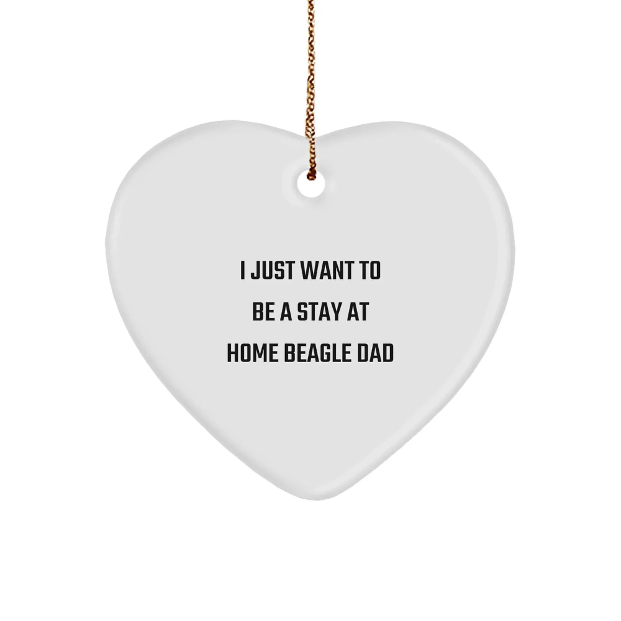 Funny Beagle Dog Dad Gifts from Men to Friends, Heart Ornament for Christmas, 'I Just Want To Be A Stay At Home Beagle Dad'