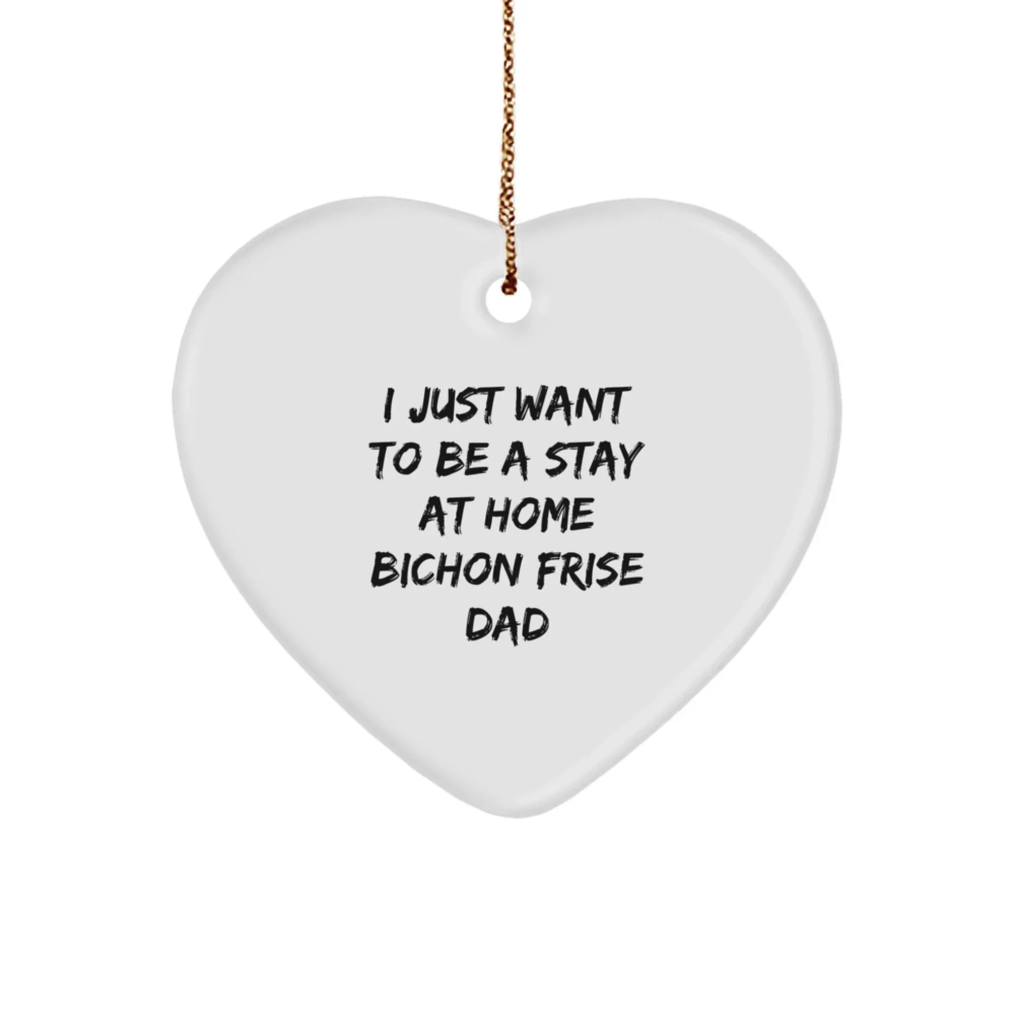 Bichon Frise Dog Gifts for Dad, I Just Want To Be A Stay At Home Bichon Frise Dad Heart Ornament, Christmas Unique Gifts from Men to Family