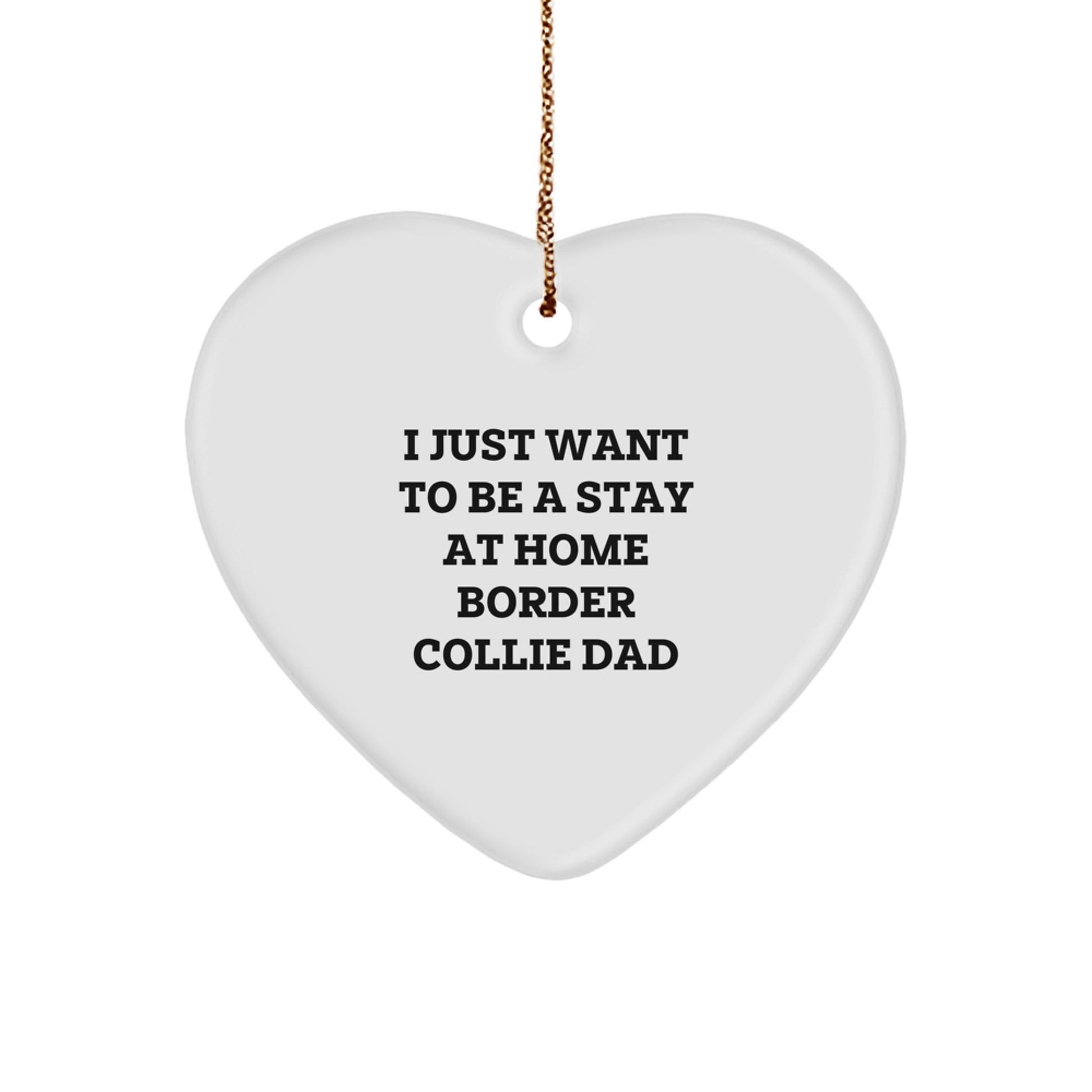 Funny Border Collie Dog Dad Gifts - 'I Just Want To Be A Stay At Home Border Collie Dad' Heart Ornament for Christmas - Image 1