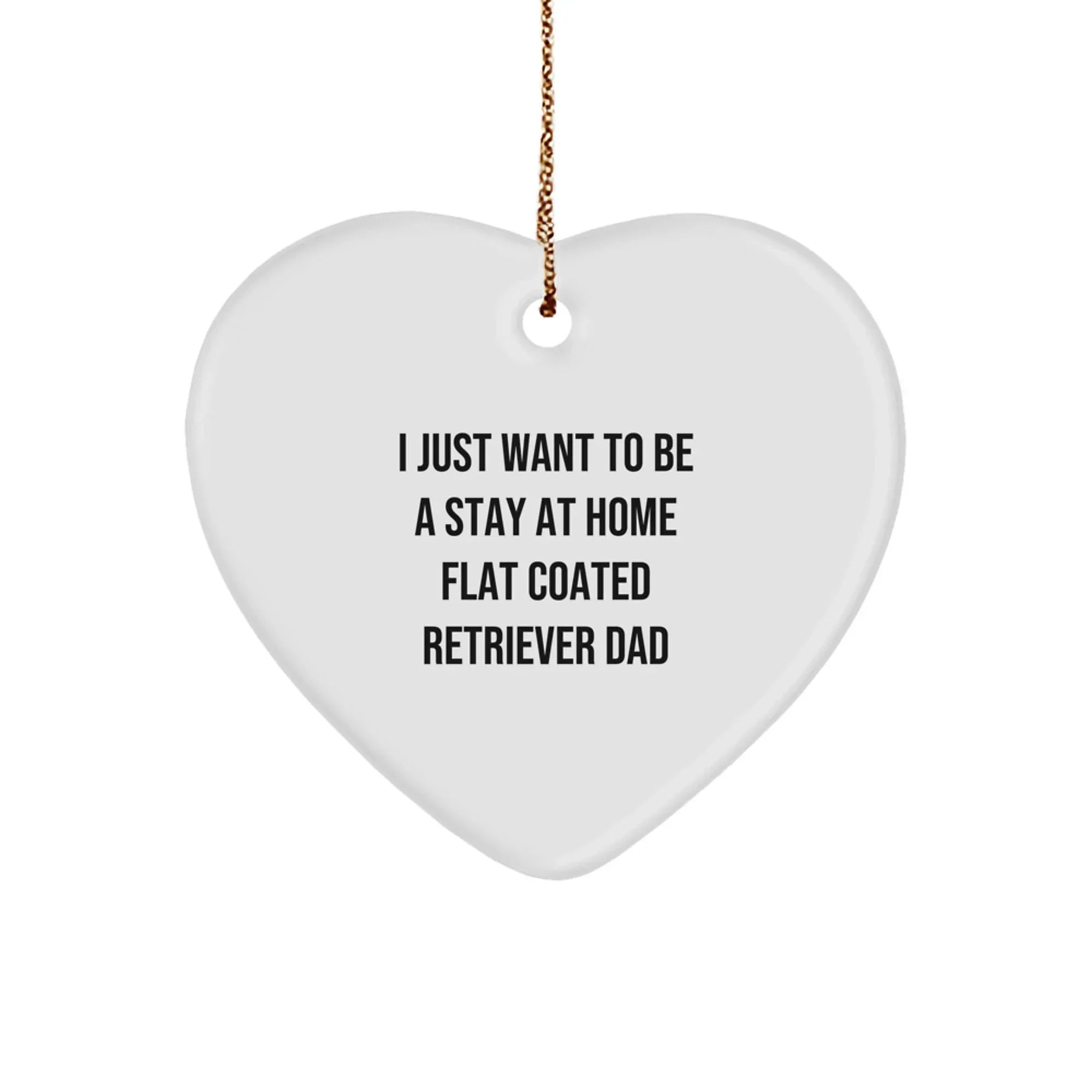 Funny Flat Coated Retriever Dog Dad Gifts, Heart Ornament for Him, 'I Just Want To Be A Stay At Home Flat Coated Retriever Dad' Quote, Christmas Unique Gifts from Dad to Son