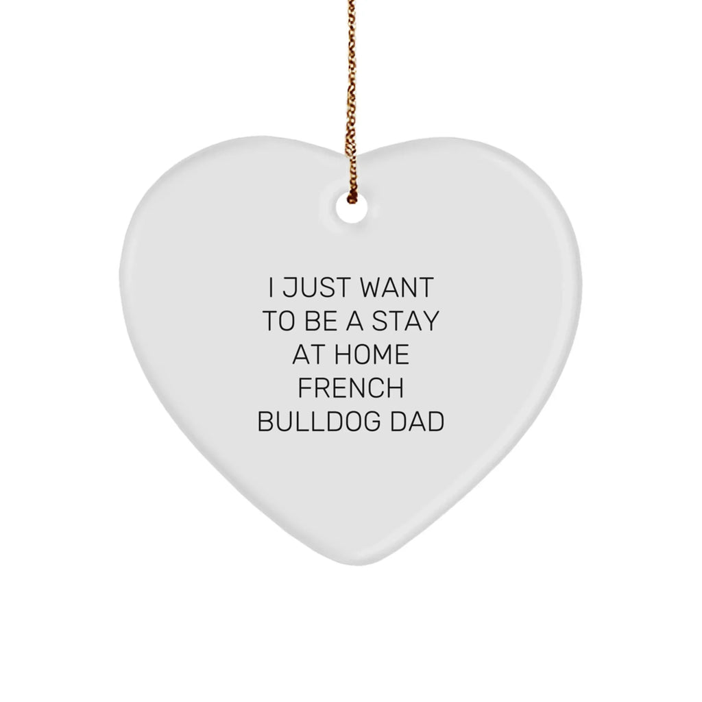 French Bulldog Dad Christmas Tree Heart Ornament - I Just Want To Be A Stay At Home French Bulldog Dad Unique Gift