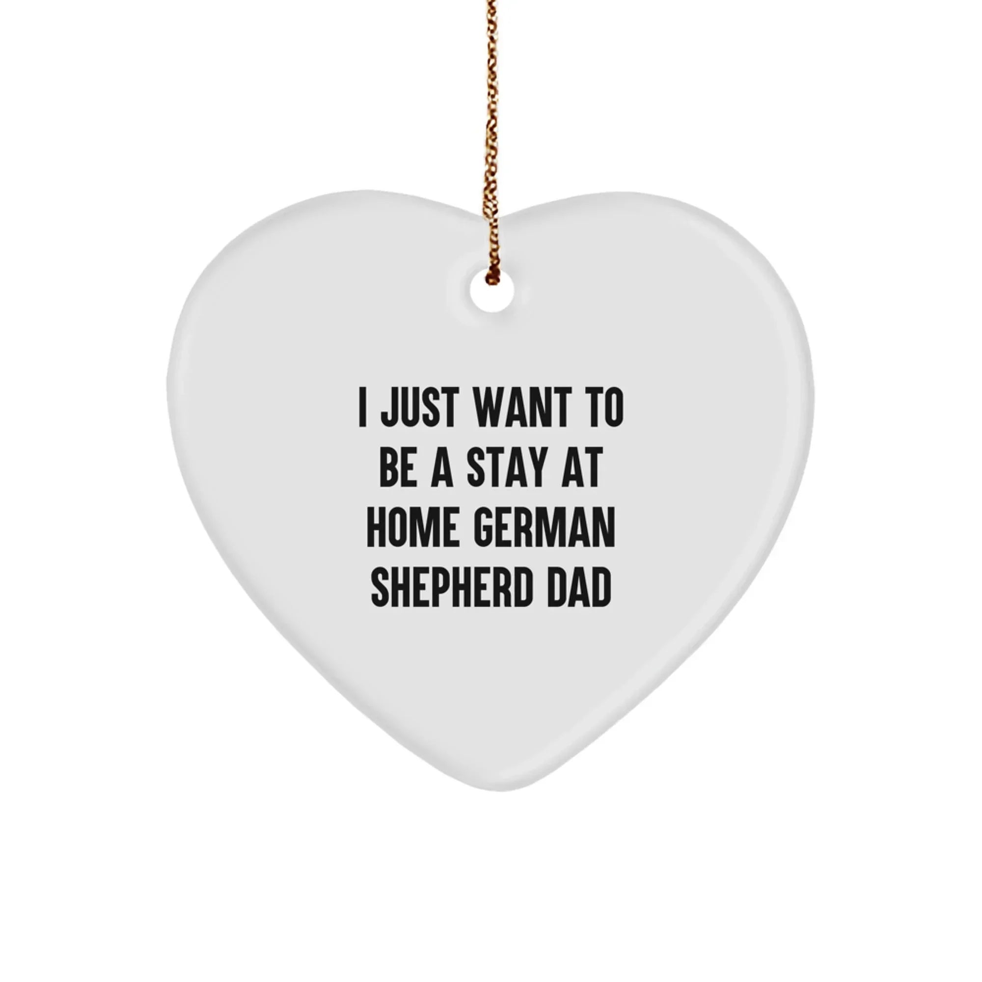 Funny German Shepherd Dog Dad Gifts from Family Christmas Unique Heart Ornaments, 'I Just Want To Be A Stay At Home German Shepherd Dad' Quote for Men Friends Coworkers