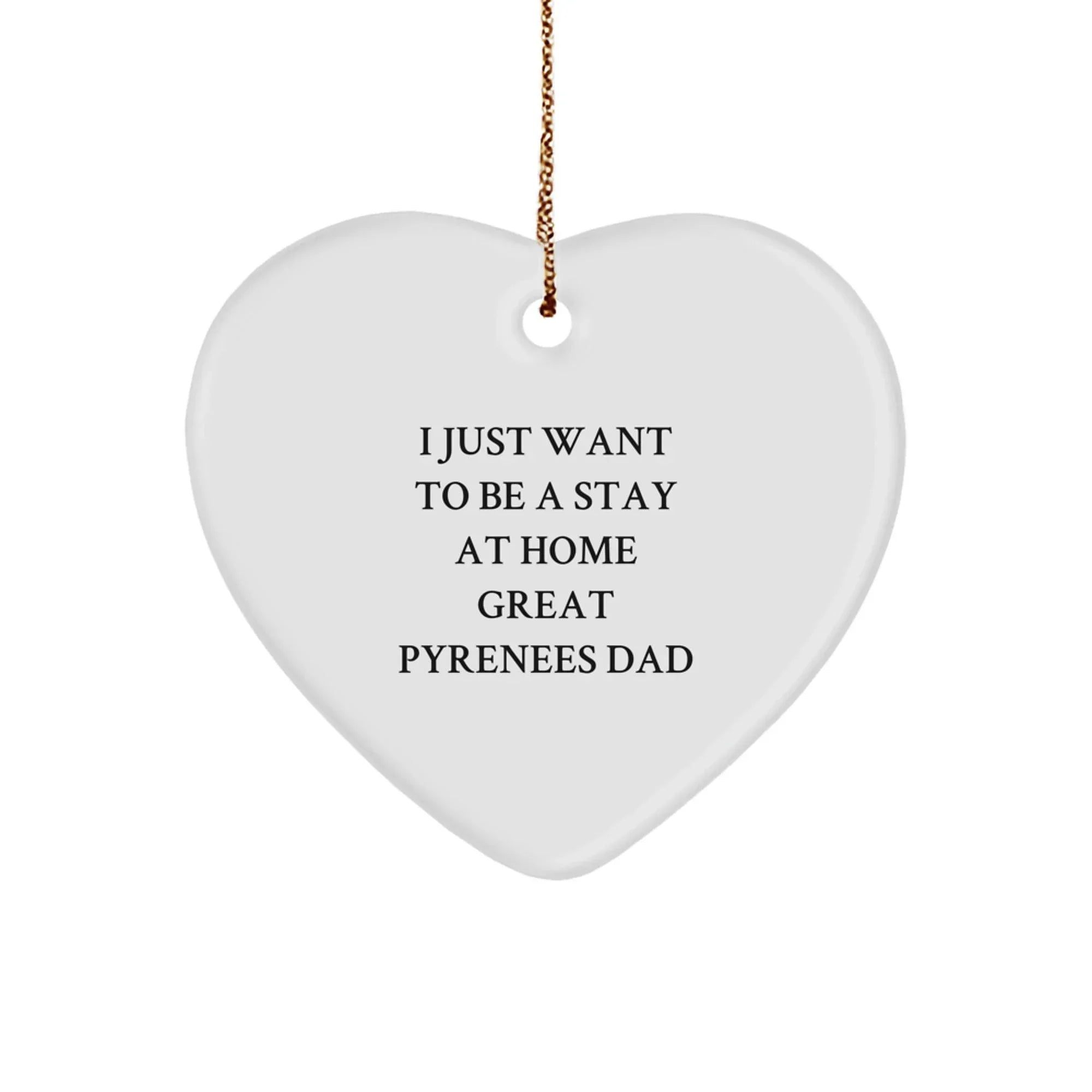 Funny Great Pyrenees Dog Dad Gifts for Men - Great Pyrenees Dog Heart Ornament, I Just Want To Be A Stay At Home Great Pyrenees Dad Christmas Unique Gifts