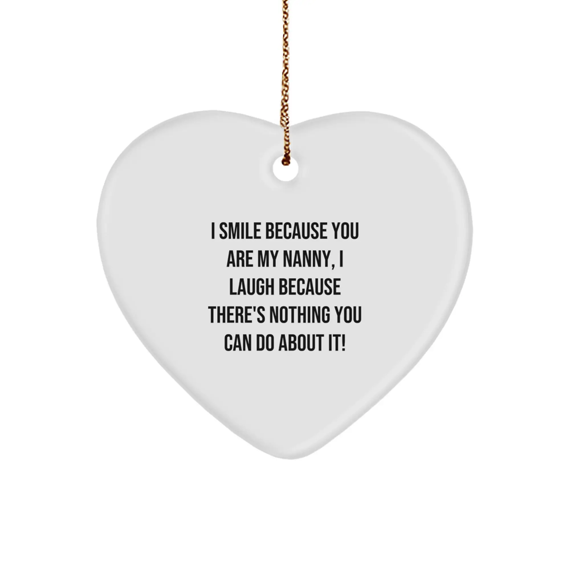 Funny Nanny Heart Ornament Gifts from Family for Nanny, 'I Smile Because You Are My Nanny, I Laugh Because There's Nothing You Can Do About It! - Image 1