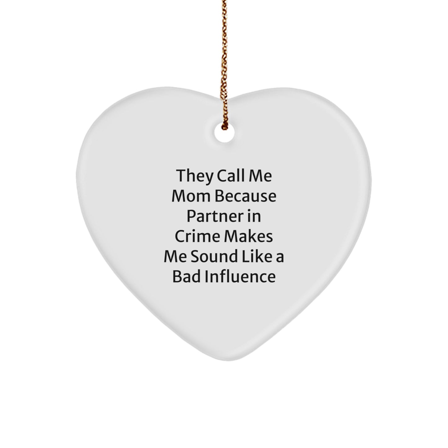 Funny Mom Gifts from Men to Mom - Heart Ornament, 'They Call Me Mom Because Partner In Crime Makes Me Sound Like A Bad Influence' - Unique Christmas Unique Gifts for Mom - Image 1