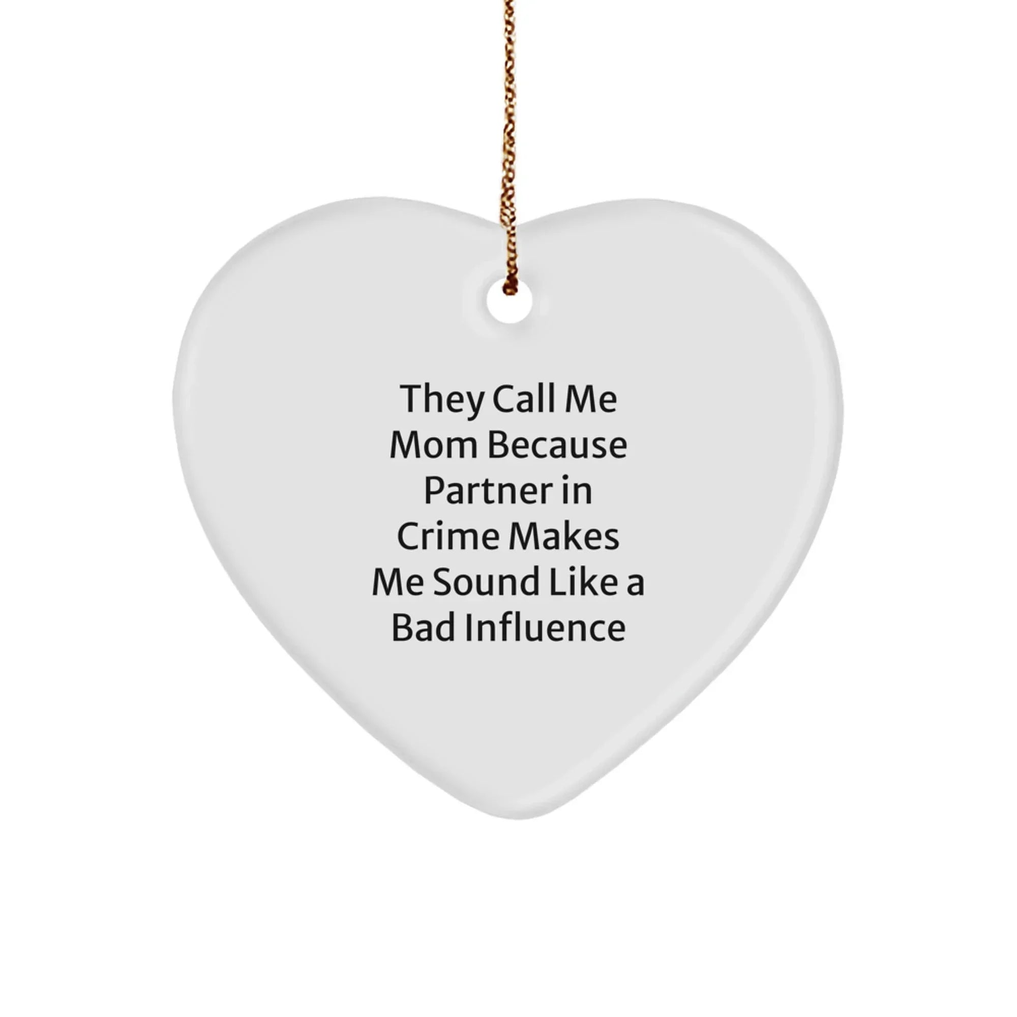 Funny Mom Gifts from Men to Mom - Heart Ornament, 'They Call Me Mom Because Partner In Crime Makes Me Sound Like A Bad Influence' - Unique Christmas Unique Gifts for Mom
