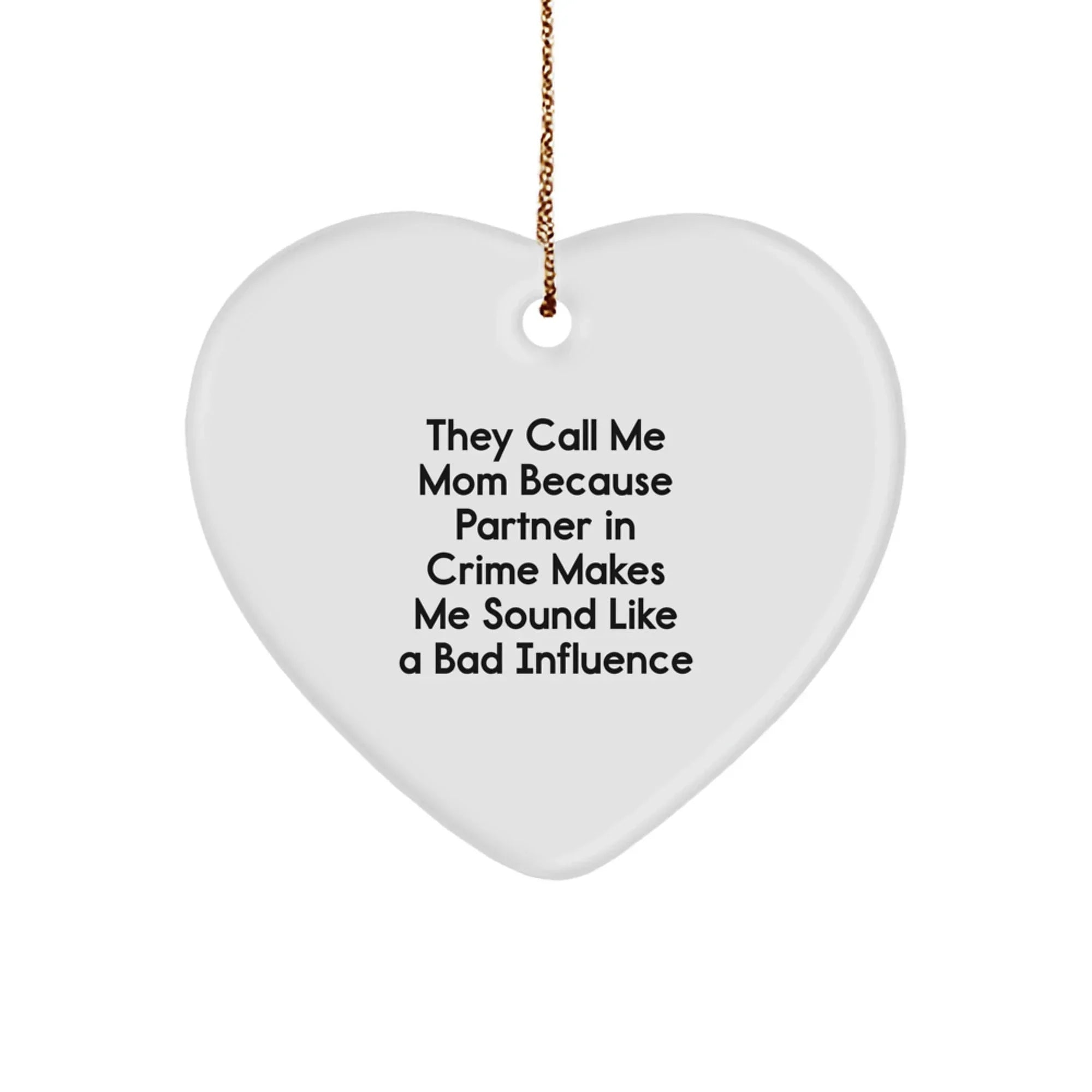 Funny Mom Gifts from Friends - Heart Ornament, 'They Call Me Mom Because Partner In Crime Makes Me Sound Like A Bad Influence', Christmas Decorations for Mom