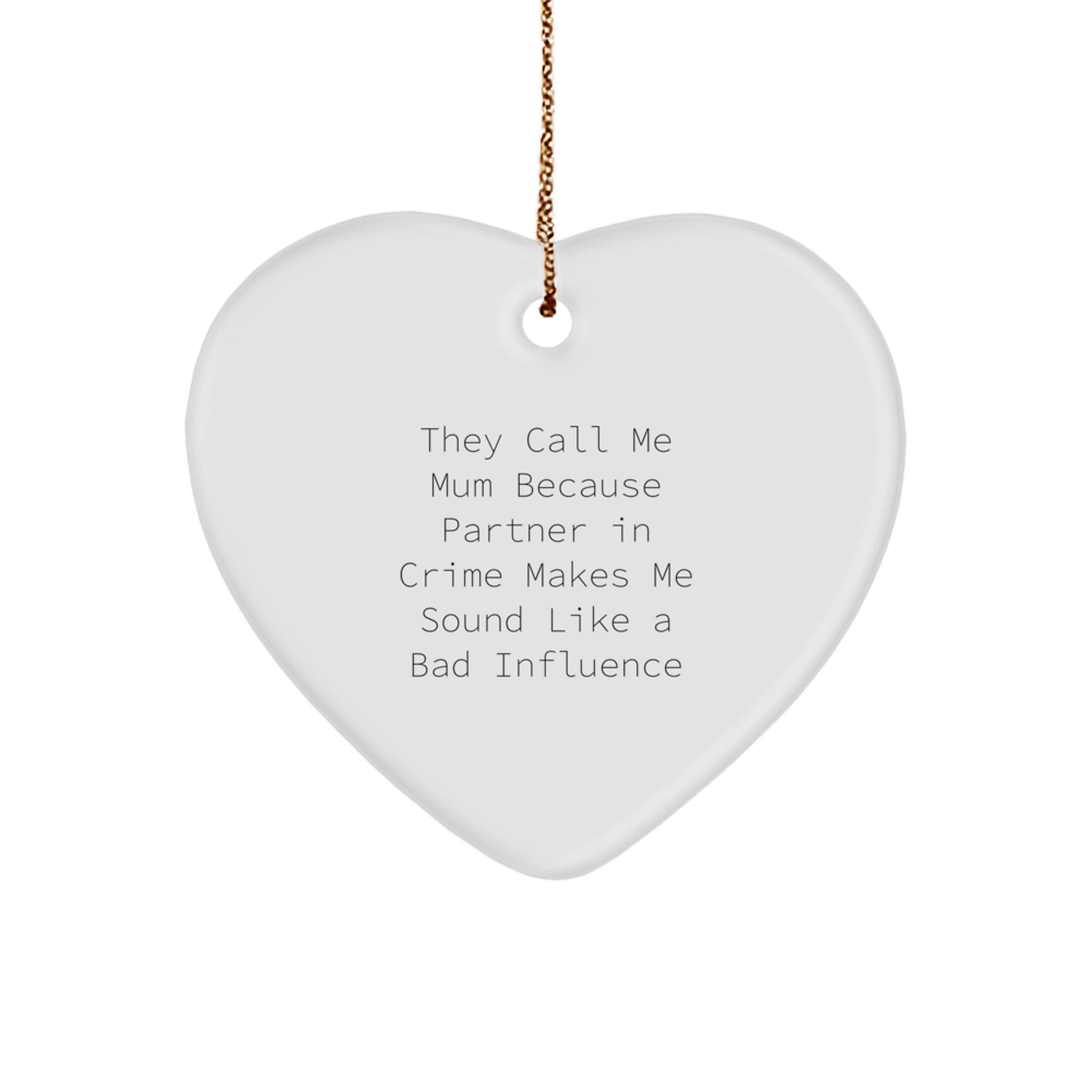 Funny Mum Gifts - 'They Call Me Mum Because Partner In Crime Makes Me Sound Like A Bad Influence' Heart Ornament, Gifts from Mum to Mum, Christmas Unique Gift - Image 1