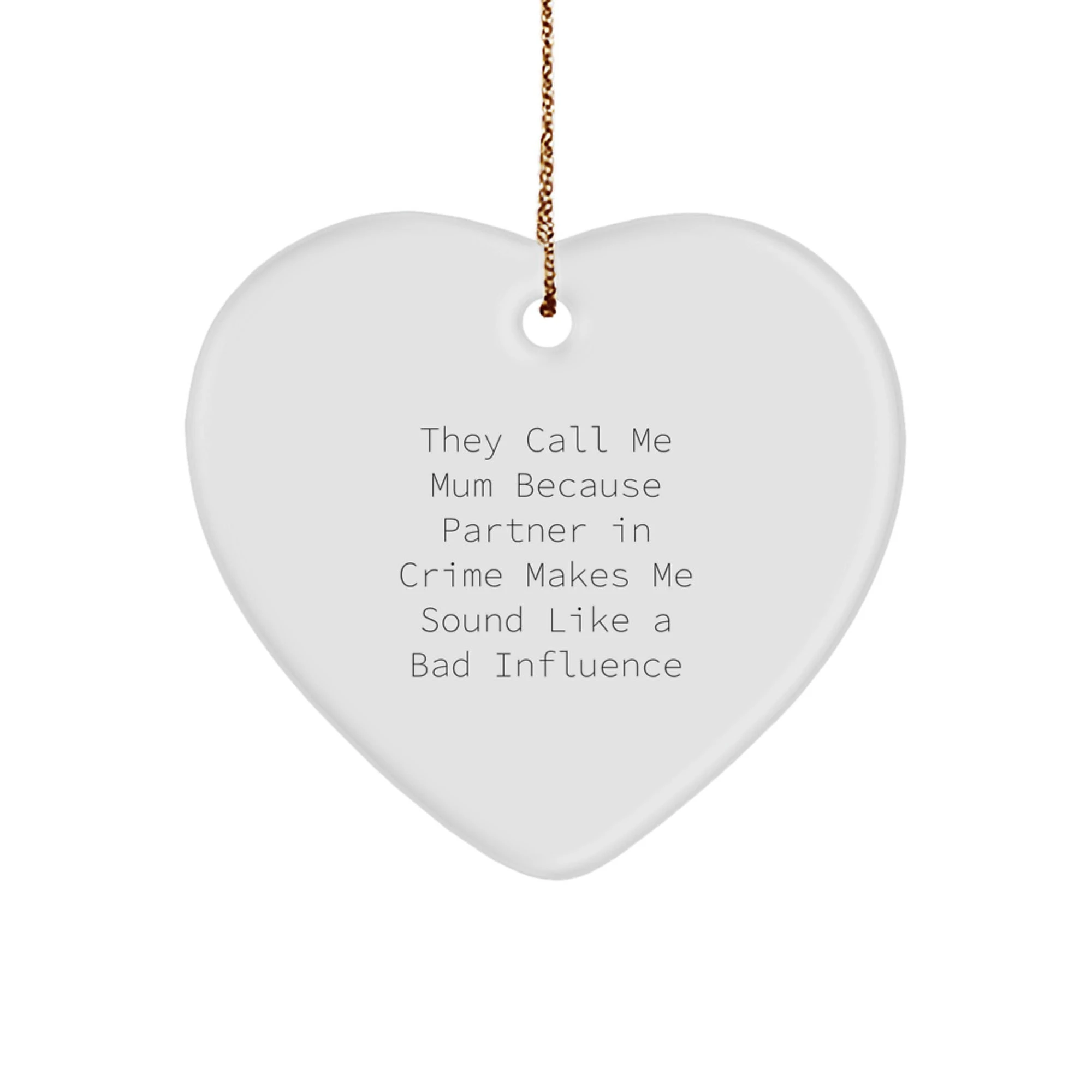 Funny Mum Gifts - 'They Call Me Mum Because Partner In Crime Makes Me Sound Like A Bad Influence' Heart Ornament, Gifts from Mum to Mum, Christmas Unique Gift