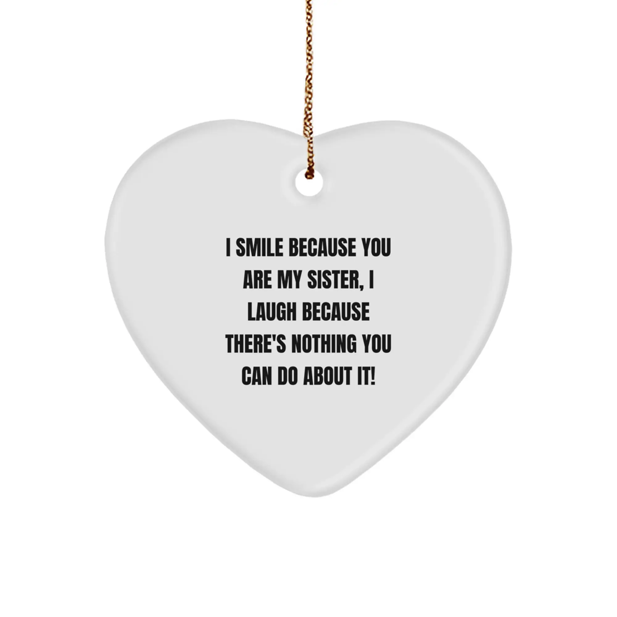 Funny Sister Gifts from Family - Heart Ornament for Sister, Unique Christmas Memorable Presents for Sister, 'I Smile Because You Are My Sister, I Laugh Because There's Nothing You Can Do About It!' - Image 1