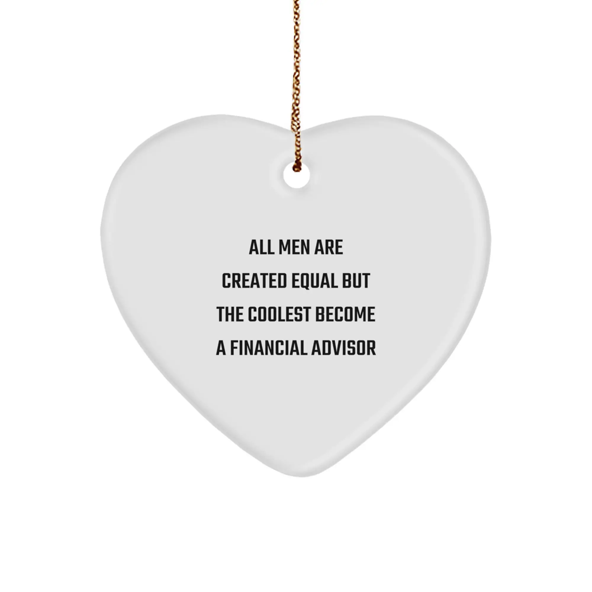 Funny Financial Advisor Gifts from Men for Christmas - Heart Ornament, 'All Men Are Created Equal But The Coolest Become A Financial Advisor' Quote - Image 1