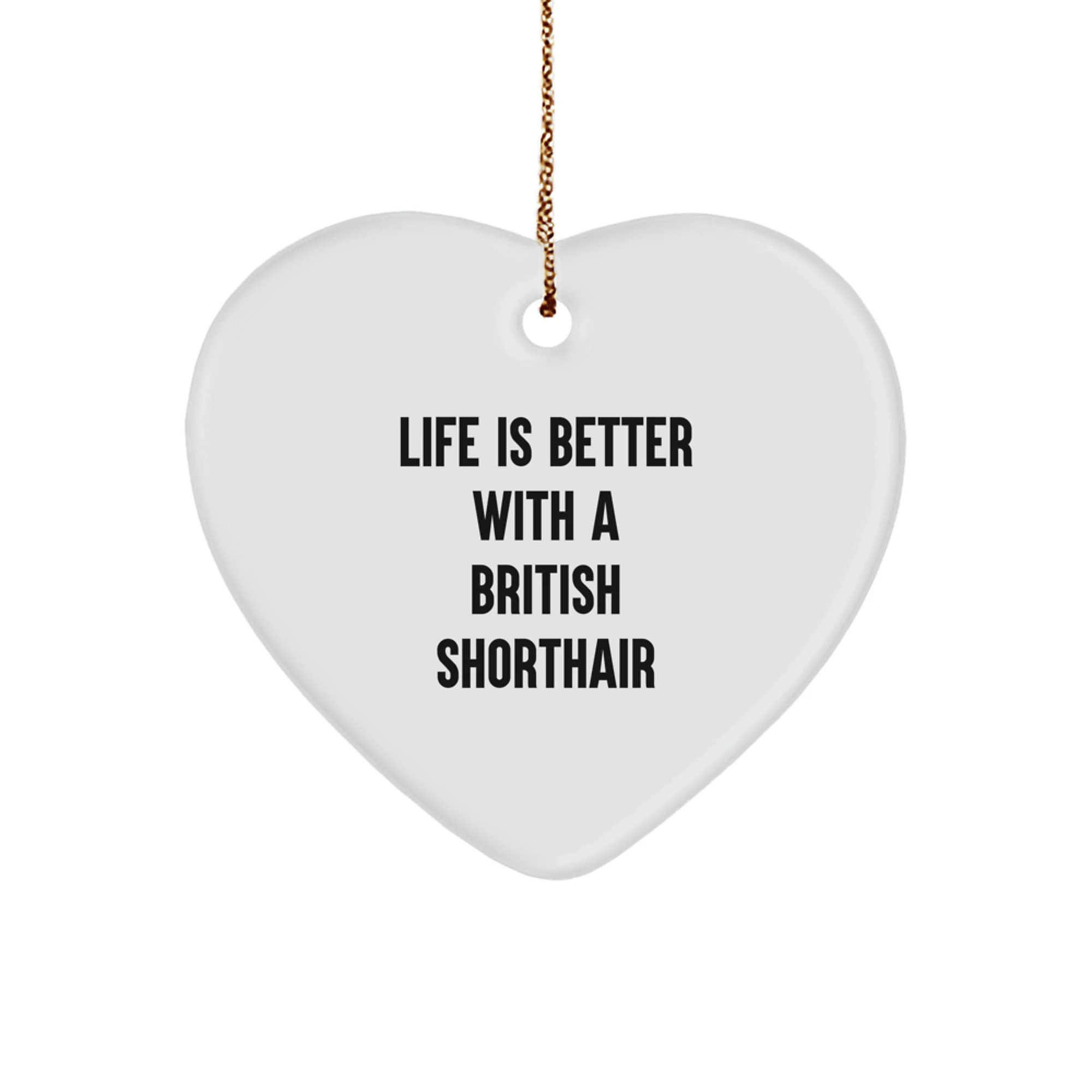 Cat Lovers Gift - Life Is Better With A British Shorthair - Ornament - Heart