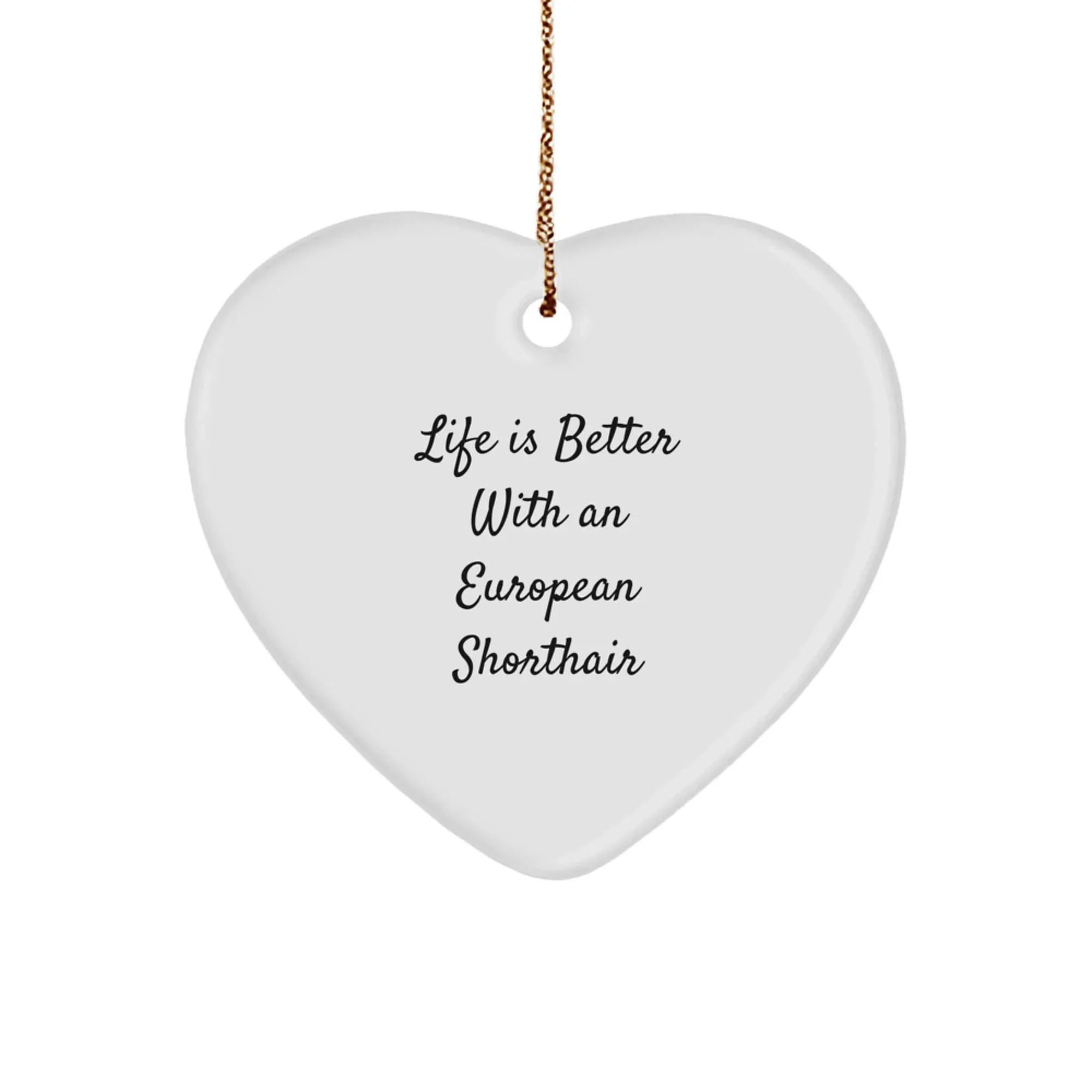 European Shorthair Cat Heart Ornament Gifts from Friends for Christmas, Life Is Better With An European Shorthair Cat Inspirational Quote, Heart Shaped Home Decor