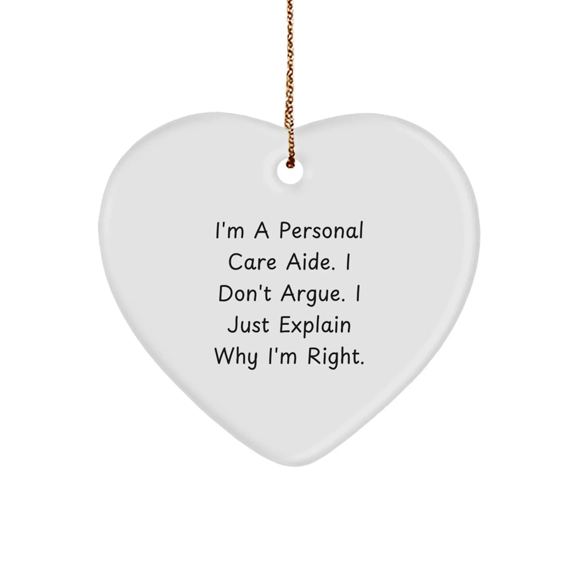 Funny Personal Care Aide Gifts from Friends, Heart Ornament for Personal Care Aide, I'm Right Humorous Christmas Unique Gifts for Personal Care Aide