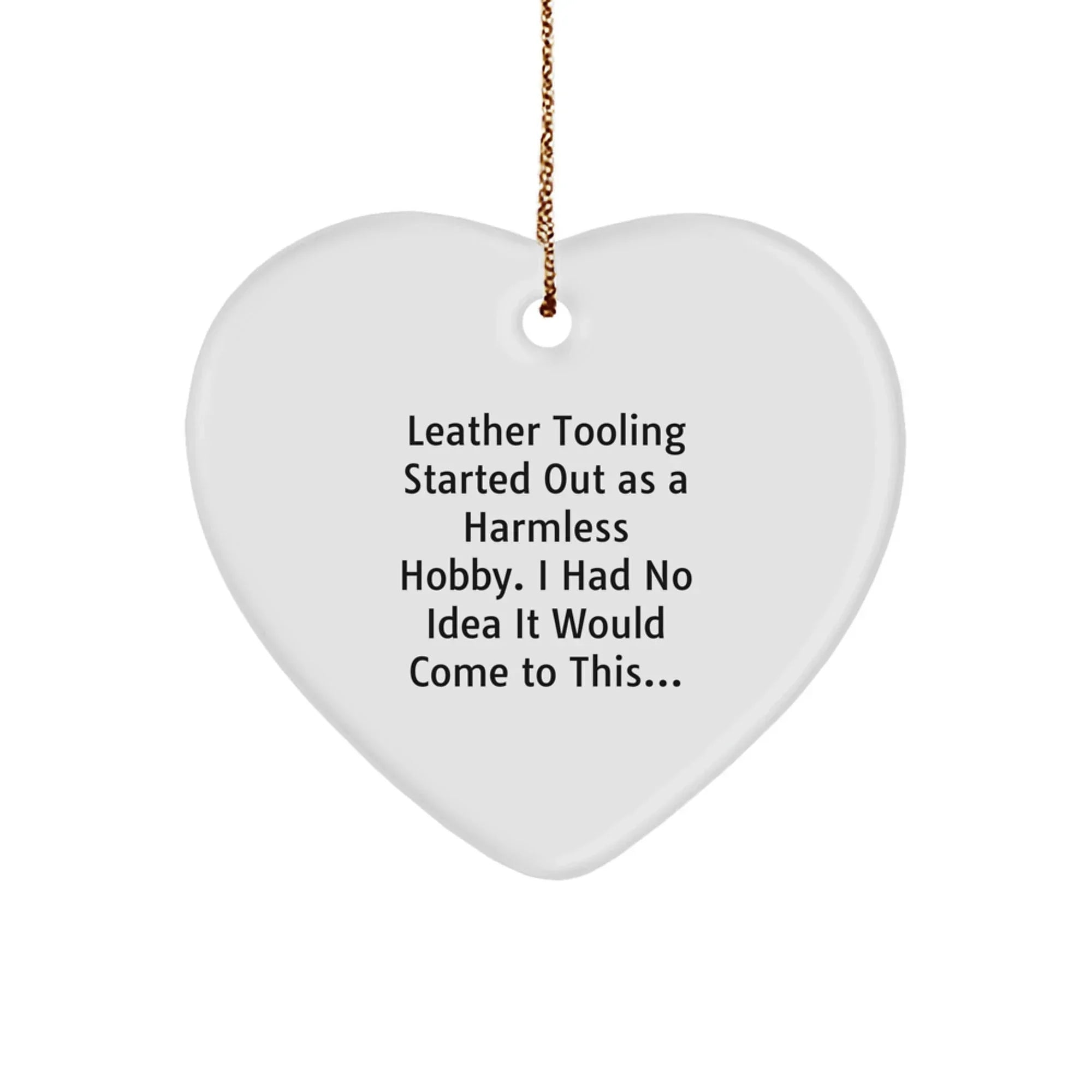 Funny Leather Tooling Gifts for Men - Heart Ornament, Unique Christmas Memorable Presents from Friends and Family, Started Out As A Harmless Hobby Leather Tooling Quote, Heart Shaped Decoration