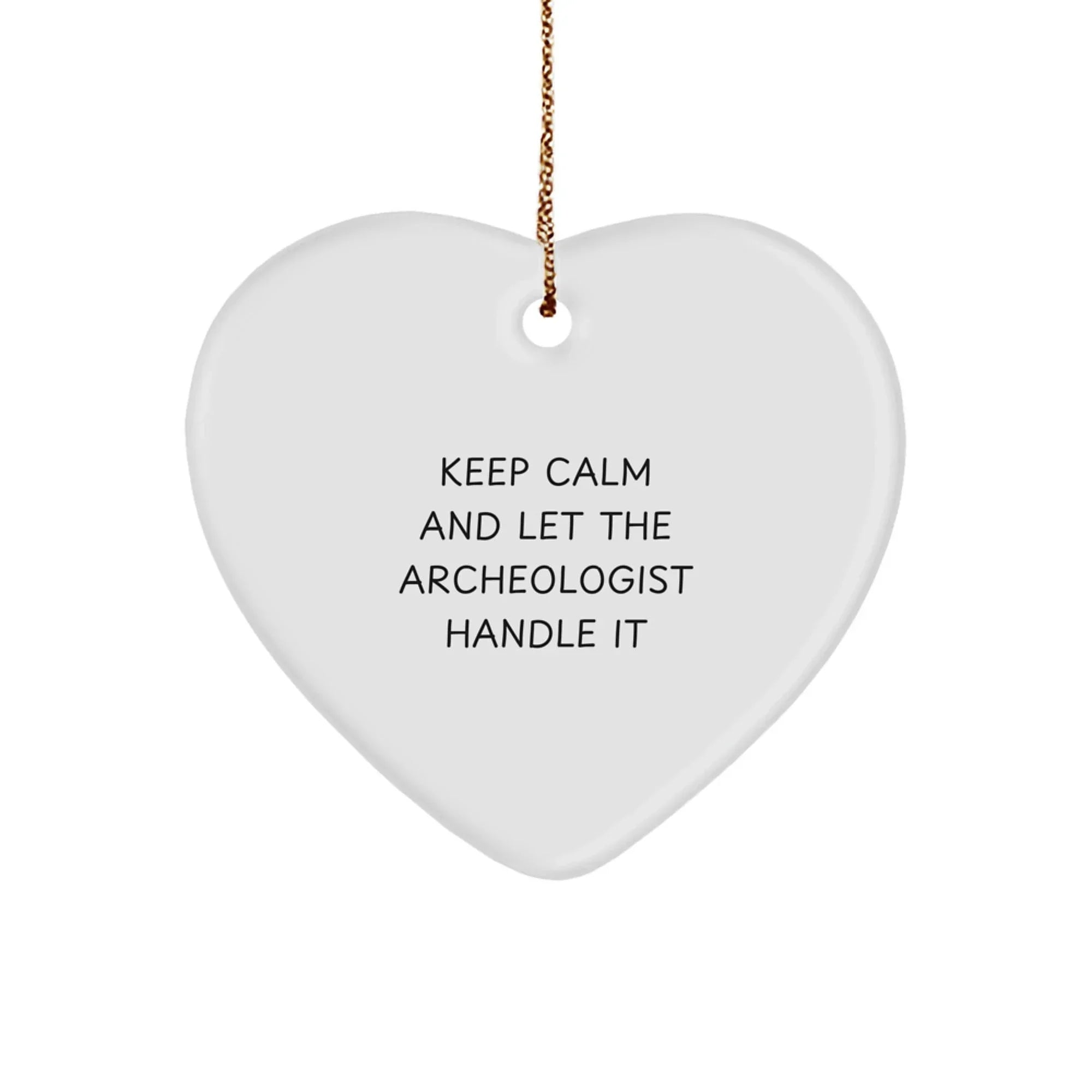 Funny Archeologist Gifts from Friends for Christmas - 'Keep Calm And Let The Archeologist Handle It' Heart Ornament