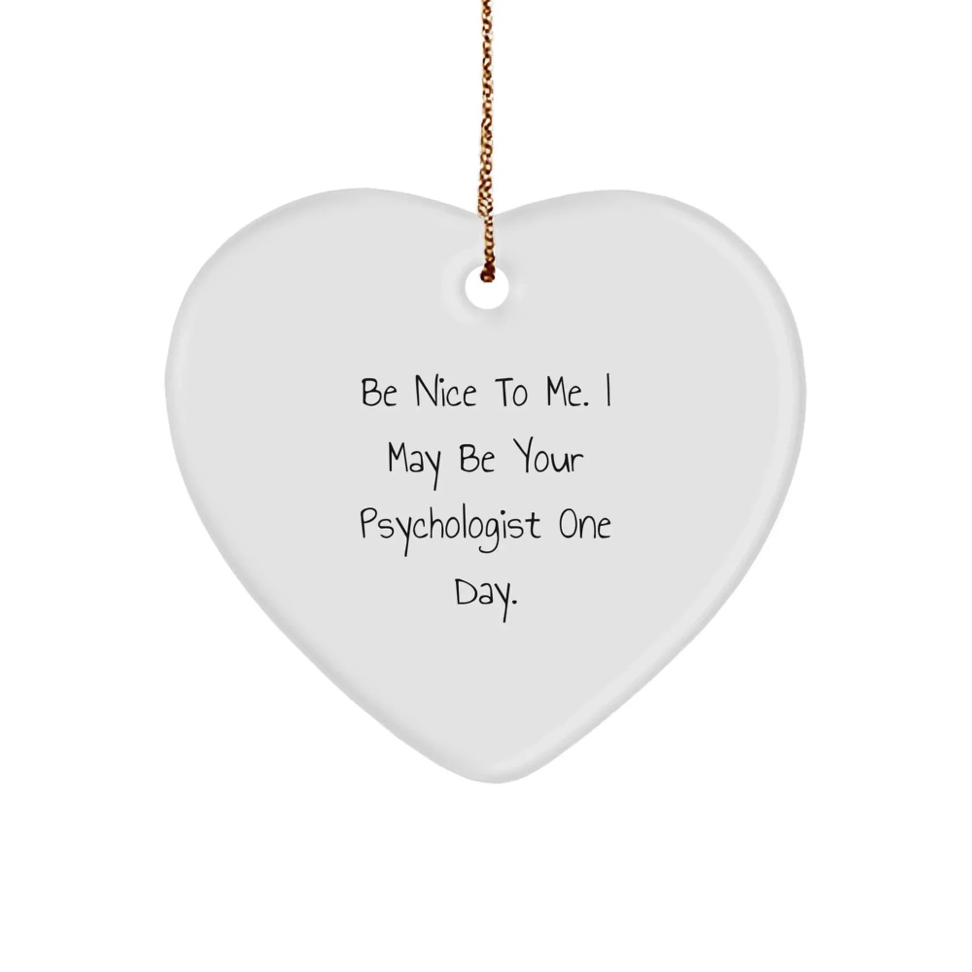 Funny Psychologist Gifts from Men or Women for Christmas Unique Gifts, Heart Ornament Ideas for Friends and Family, 'Be Nice To Me. I May Be Your Psychologist One Day.'