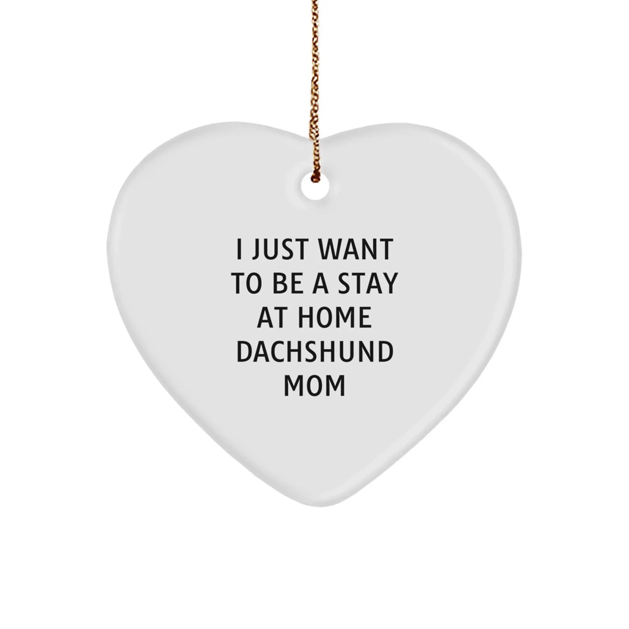 Funny Dachshund Mom Gifts for Dachshund Dog Lovers - Heart Ornament with I Just Want To Be A Stay At Home Dachshund Mom Quote, Christmas Unique Gifts from Mom to Dachshund Dog Owner