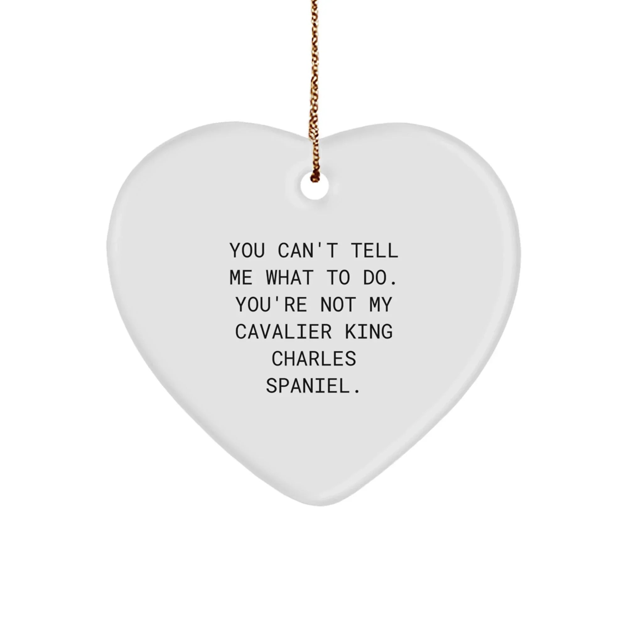 Funny Cavalier King Charles Spaniel Dog Christmas Heart Ornaments - You Can't Tell Me What To Do
