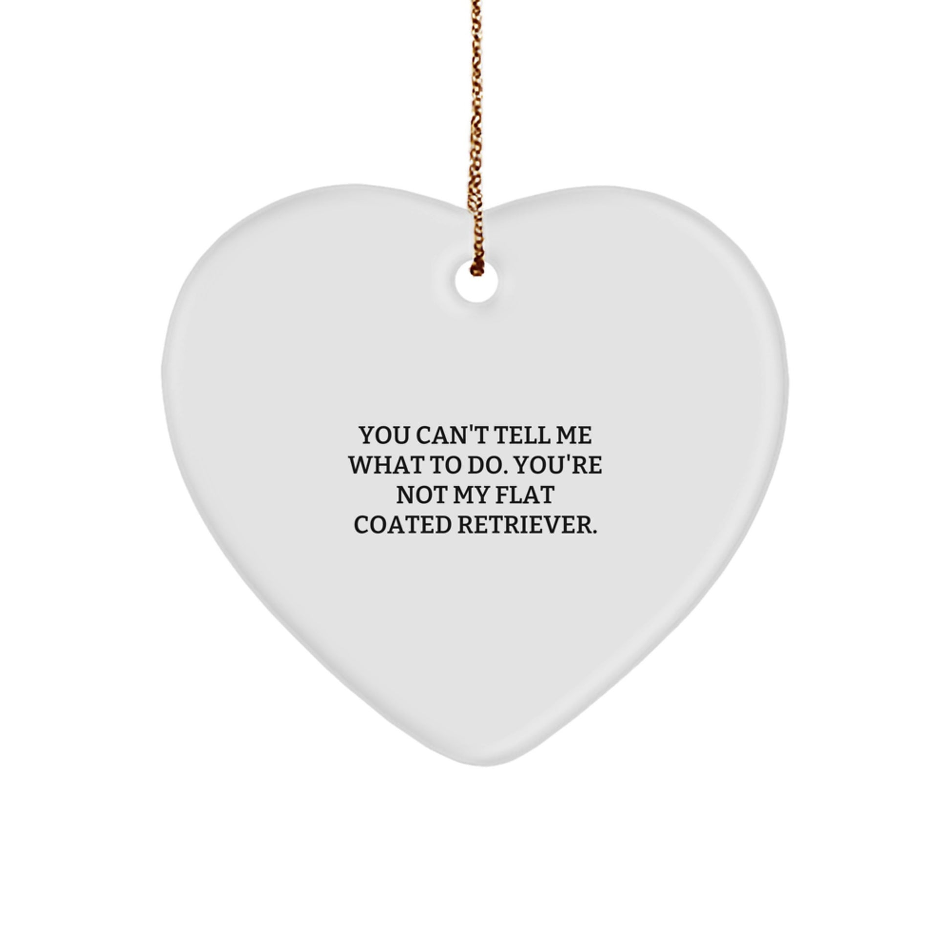 Funny Flat Coated Retriever Dog Gifts from Friends for Christmas - You Can't Tell Me What To Do. You're Not My Flat Coated Retriever. Heart Ornament