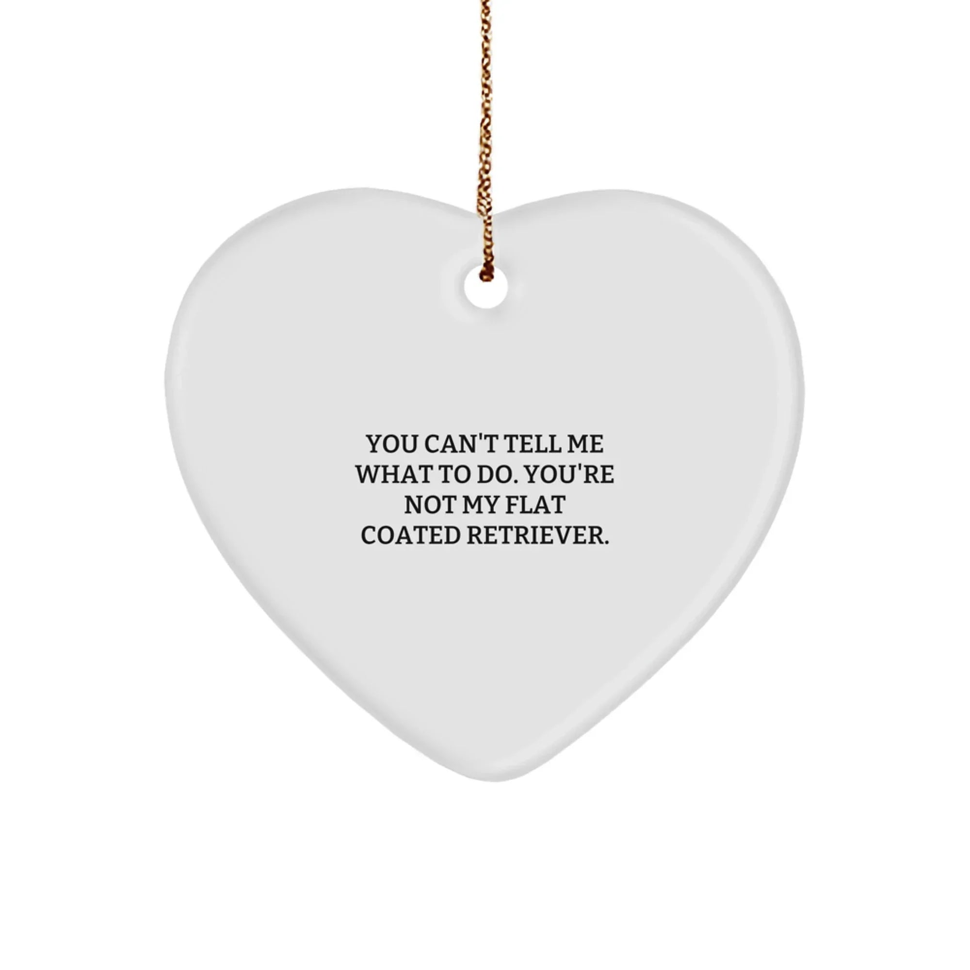 Funny Flat Coated Retriever Dog Gifts from Friends for Christmas - You Can't Tell Me What To Do. You're Not My Flat Coated Retriever. Heart Ornament