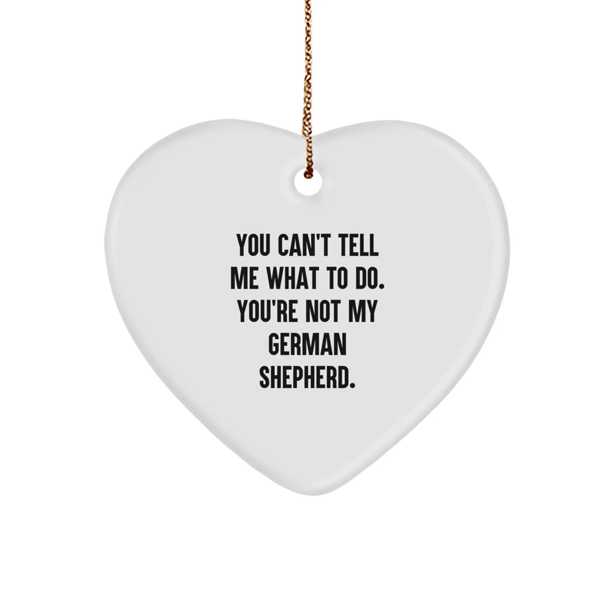 Funny German Shepherd Dog Heart Ornament Gifts from Family for Men - 'You Can't Tell Me What To Do. You're Not My German Shepherd.'
