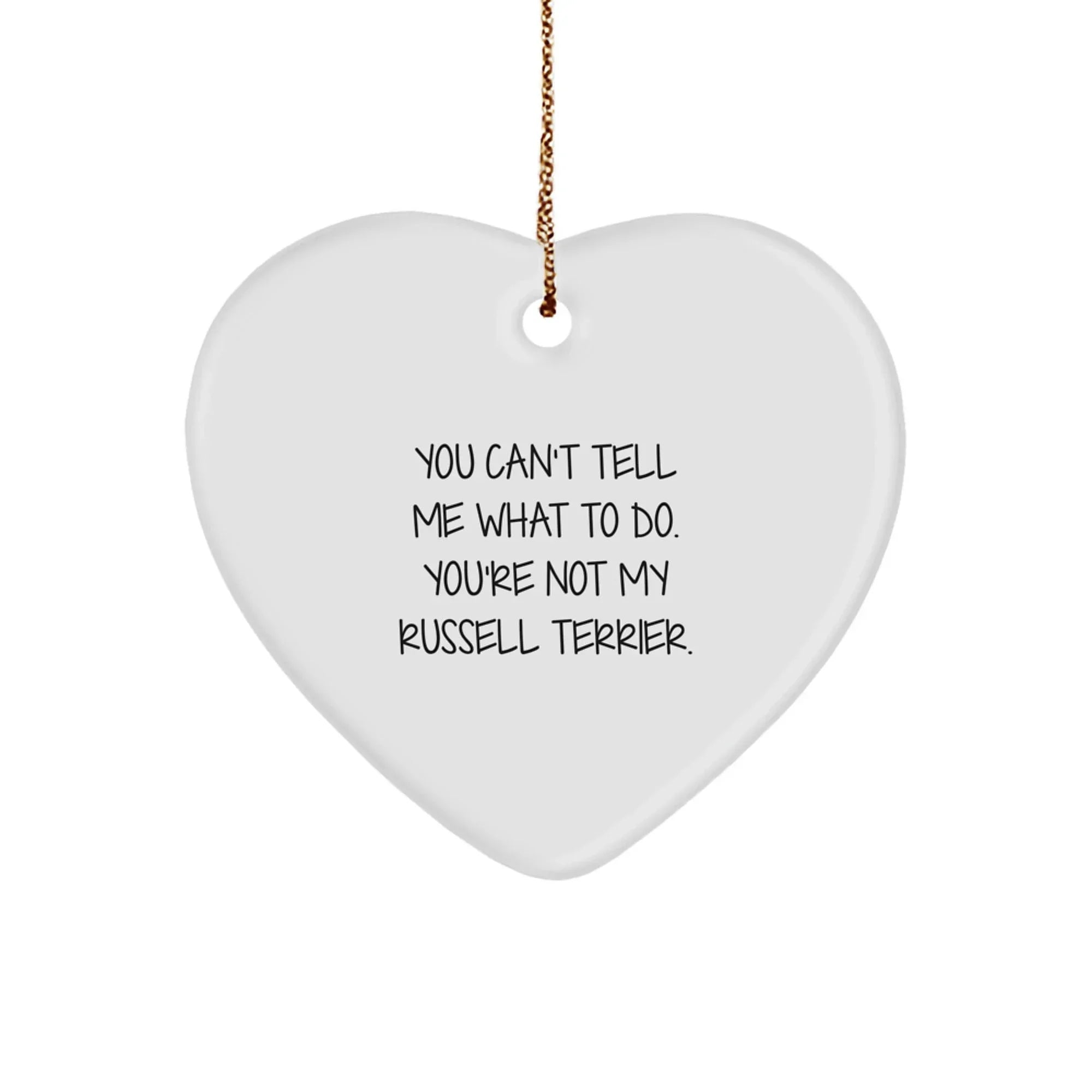 Funny Russell Terrier Dog- Heart Ornament with 'You Can't Tell Me What To Do. You're Not My Russell Terrier.' Gifts