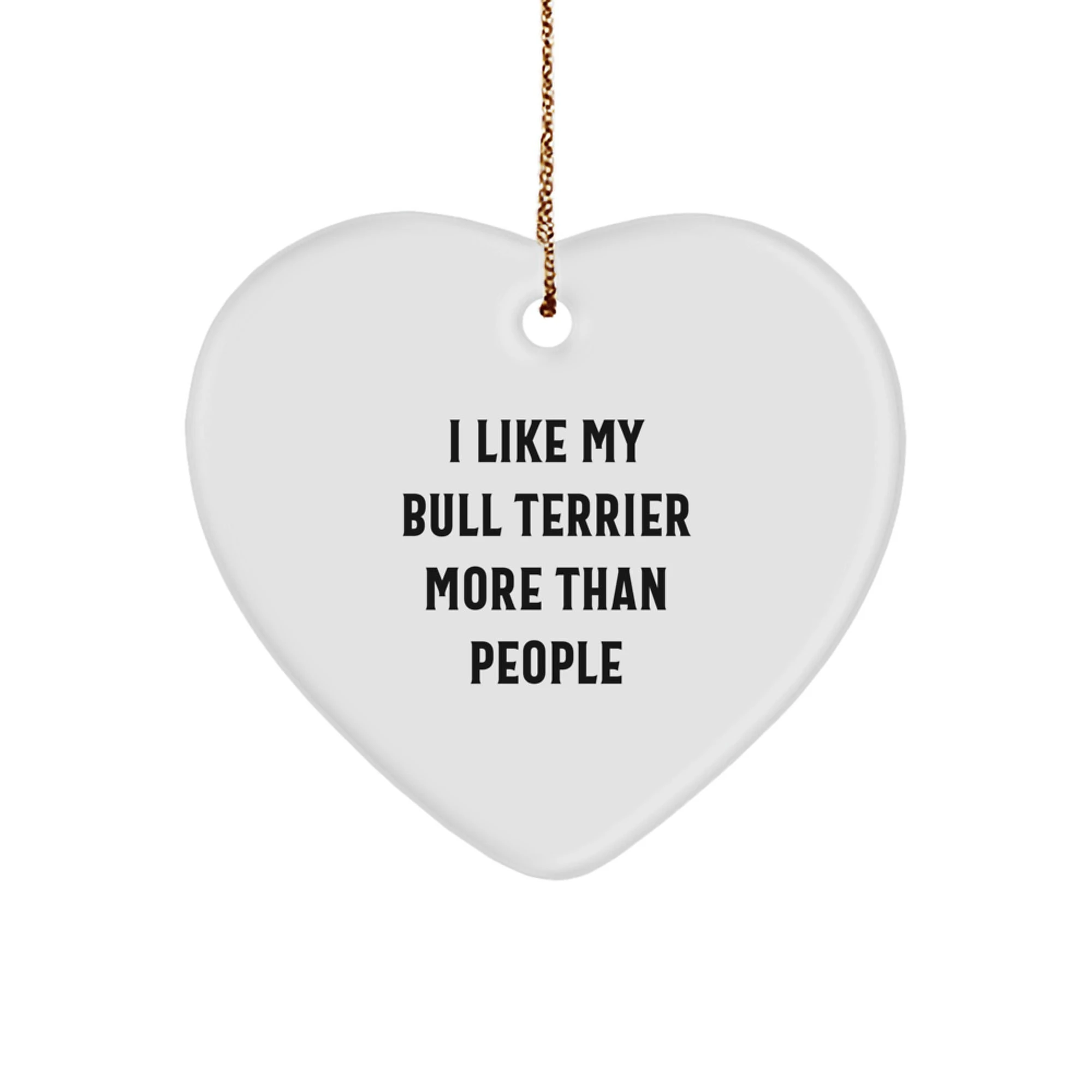 Funny Bull Terrier Dog Gifts from Men to Family - Heart Ornament I Like My Bull Terrier More Than People Christmas Unique Gifts