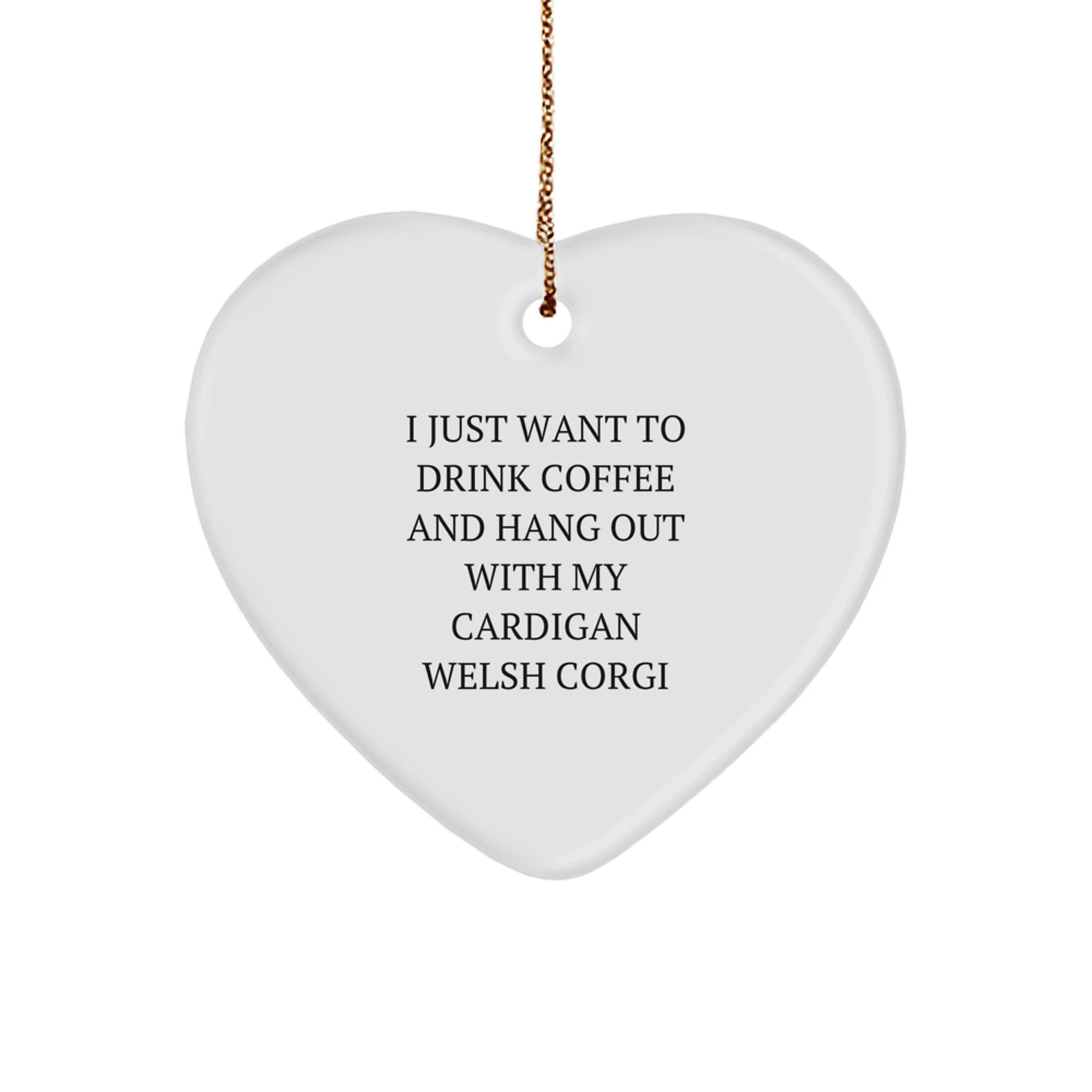 Funny Cardigan Welsh Corgi Dog Christmas Heart Ornament - I Just Want To Drink Coffee And Hang Out